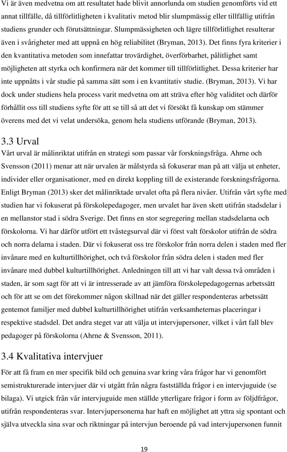 Det finns fyra kriterier i den kvantitativa metoden som innefattar trovärdighet, överförbarhet, pålitlighet samt möjligheten att styrka och konfirmera när det kommer till tillförlitlighet.