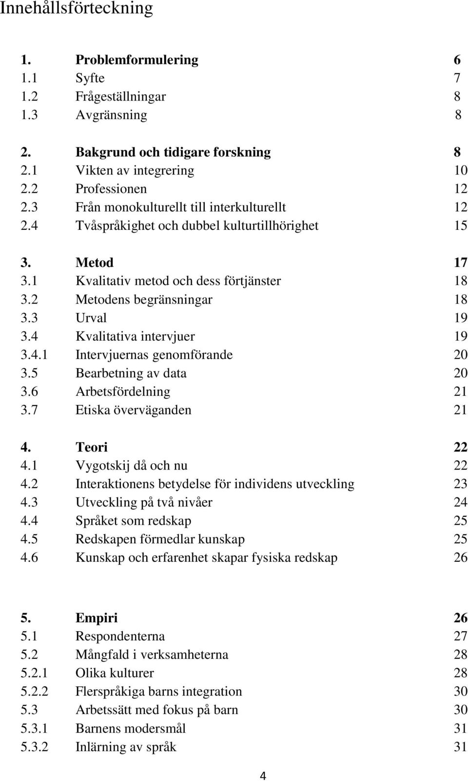 4 Kvalitativa intervjuer 19 3.4.1 Intervjuernas genomförande 20 3.5 Bearbetning av data 20 3.6 Arbetsfördelning 21 3.7 Etiska överväganden 21 4. Teori 22 4.1 Vygotskij då och nu 22 4.