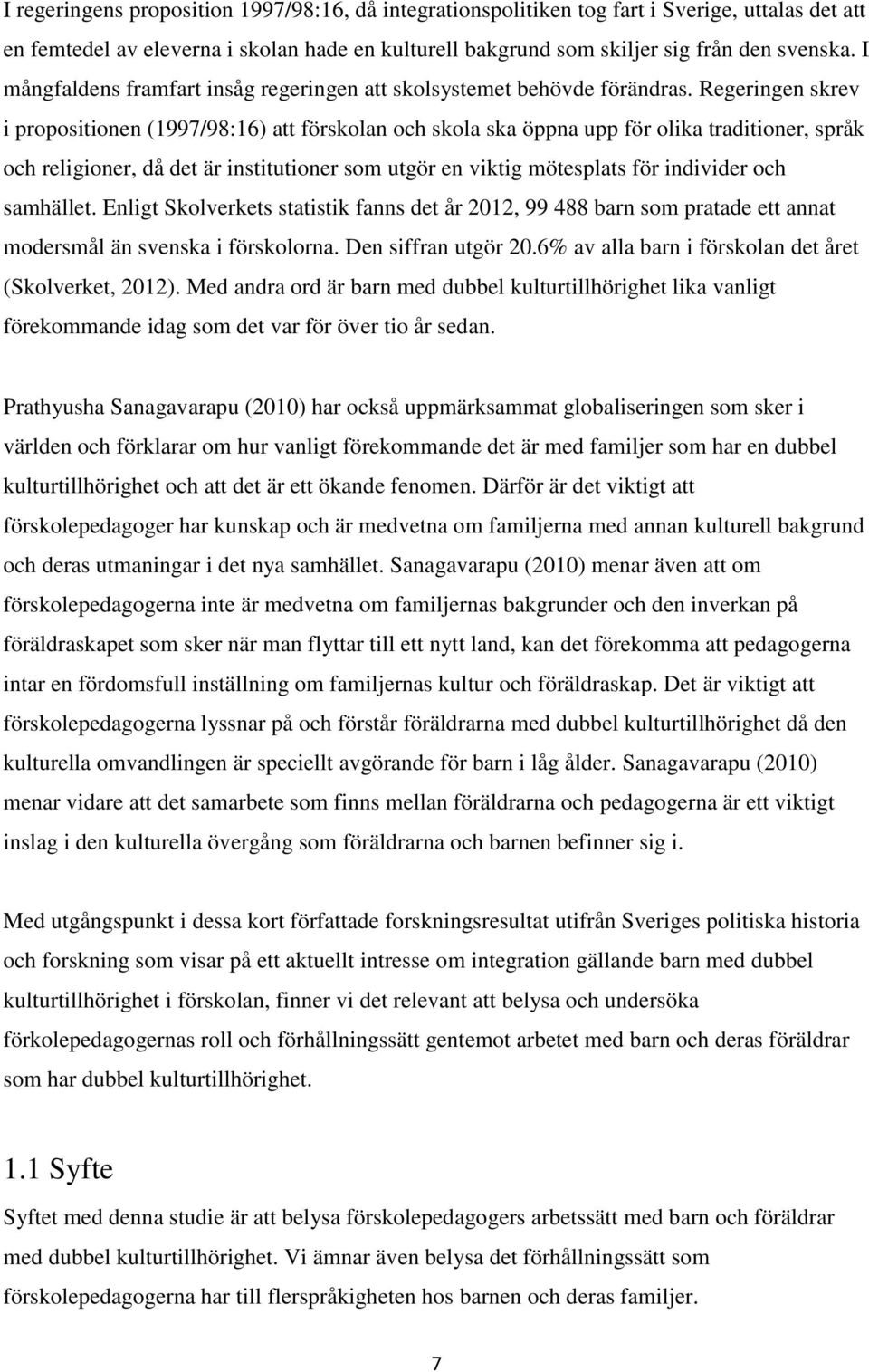 Regeringen skrev i propositionen (1997/98:16) att förskolan och skola ska öppna upp för olika traditioner, språk och religioner, då det är institutioner som utgör en viktig mötesplats för individer