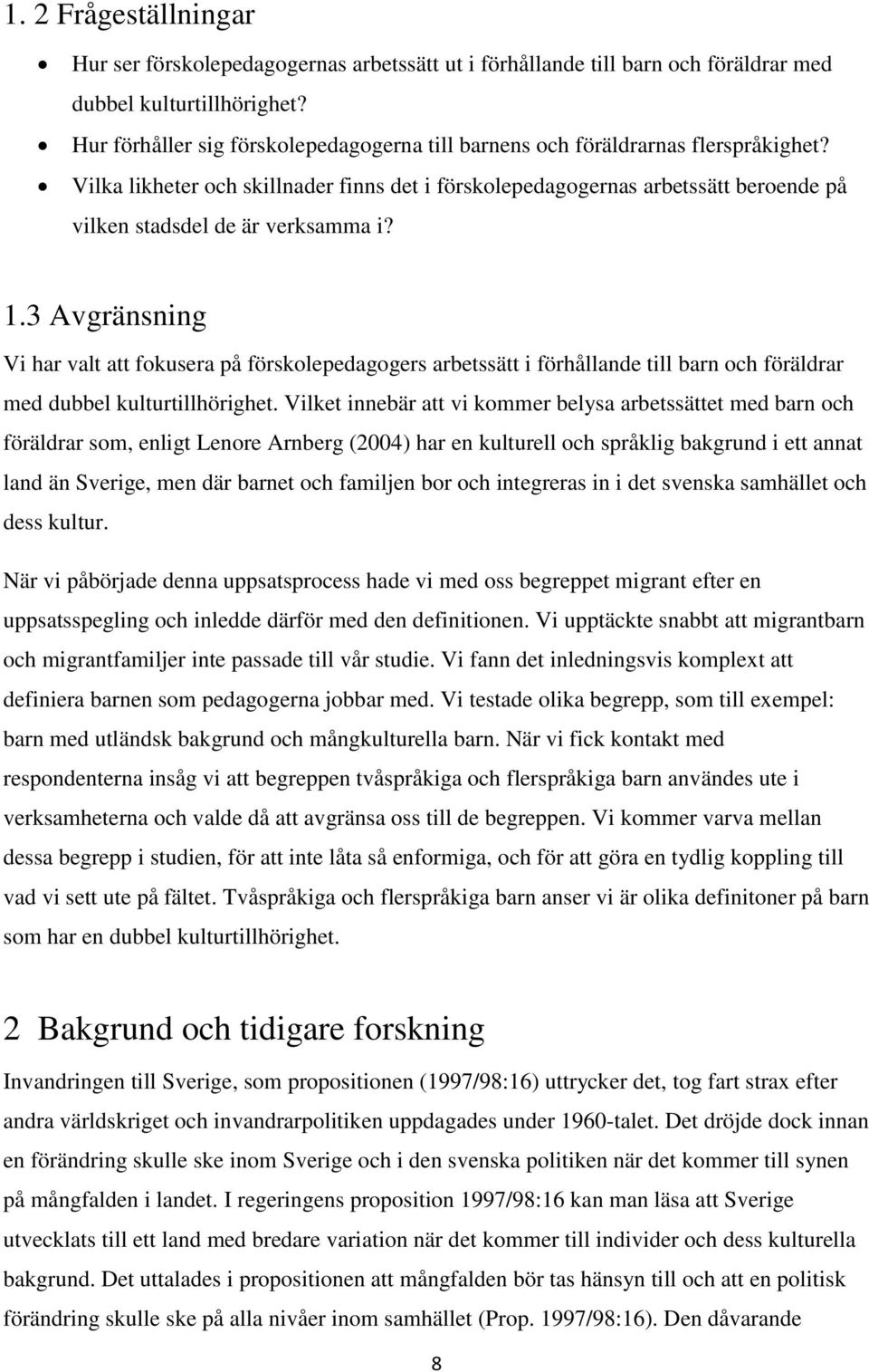 Vilka likheter och skillnader finns det i förskolepedagogernas arbetssätt beroende på vilken stadsdel de är verksamma i? 1.