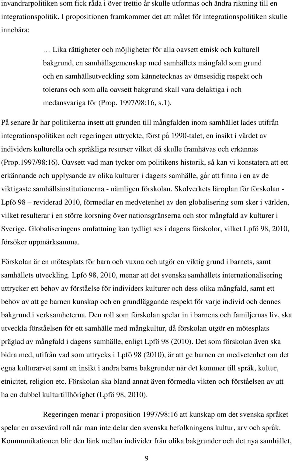 samhällets mångfald som grund och en samhällsutveckling som kännetecknas av ömsesidig respekt och tolerans och som alla oavsett bakgrund skall vara delaktiga i och medansvariga för (Prop.