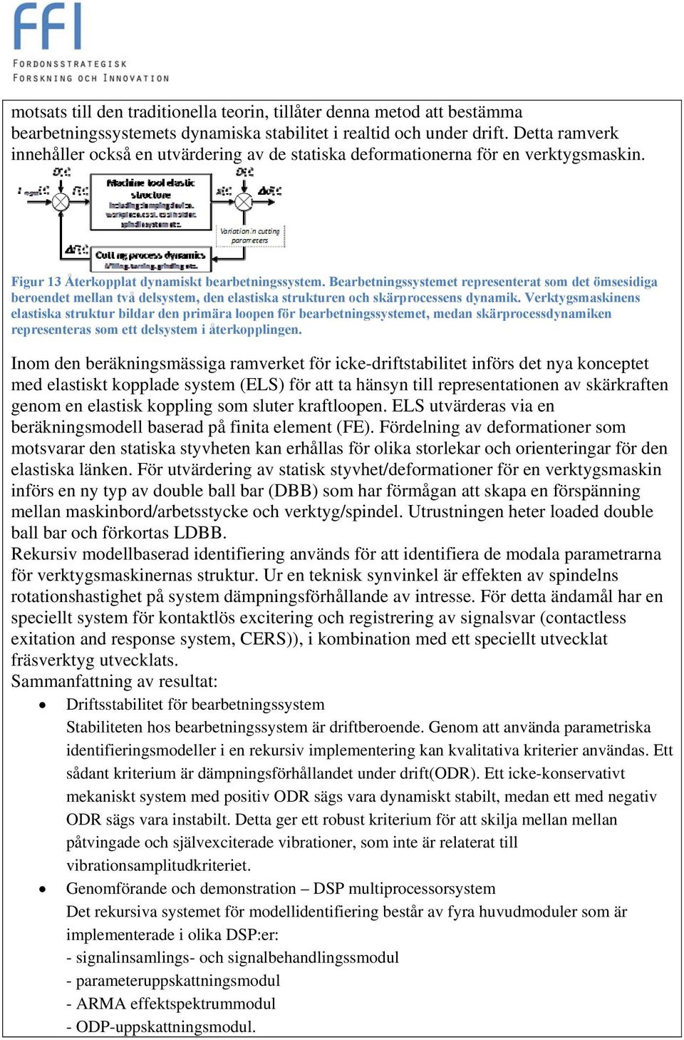 Bearbetningssystemet representerat som det ömsesidiga beroendet mellan två delsystem, den elastiska strukturen och skärprocessens dynamik.