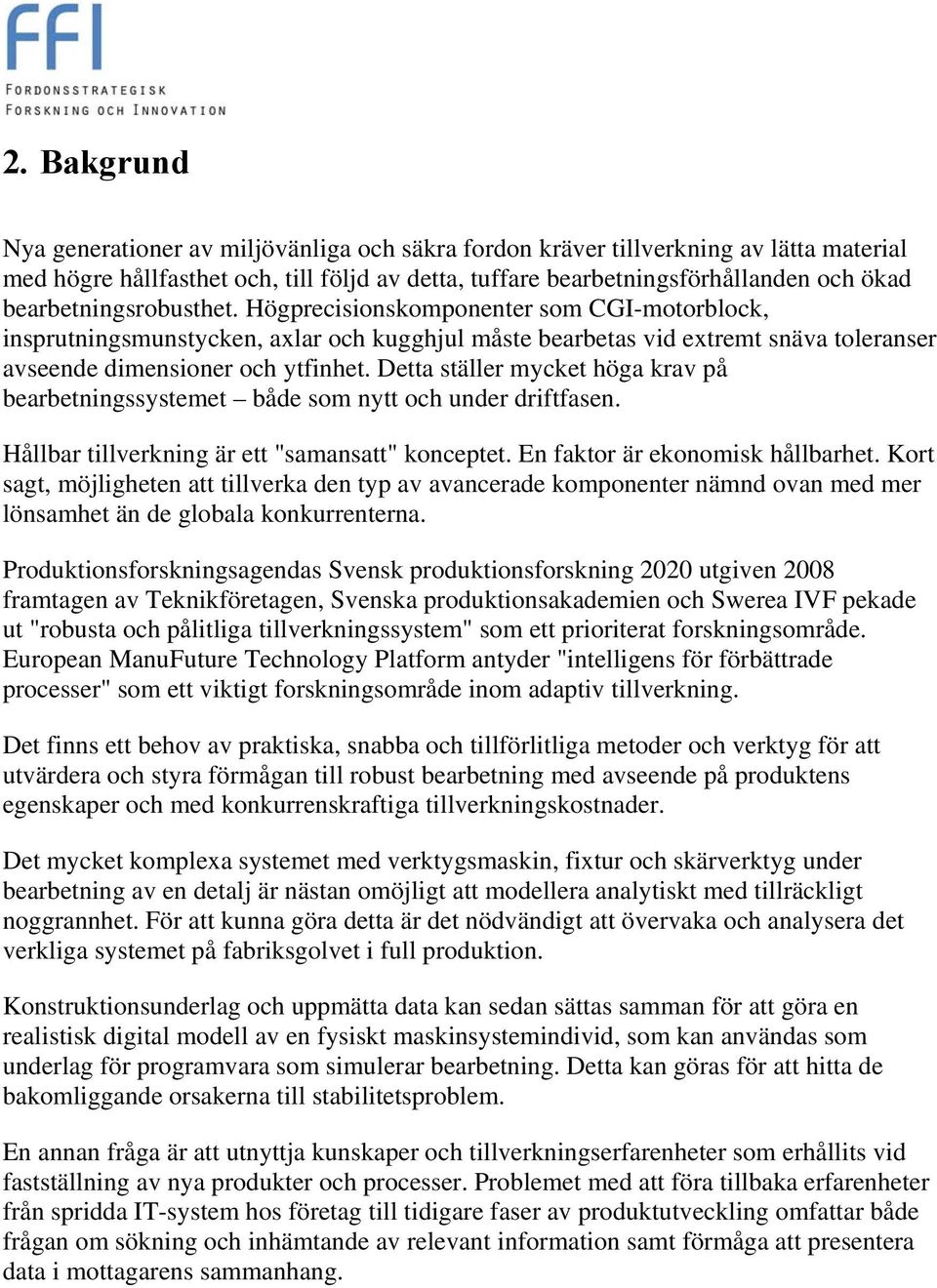 Detta ställer mycket höga krav på bearbetningssystemet både som nytt och under driftfasen. Hållbar tillverkning är ett "samansatt" konceptet. En faktor är ekonomisk hållbarhet.