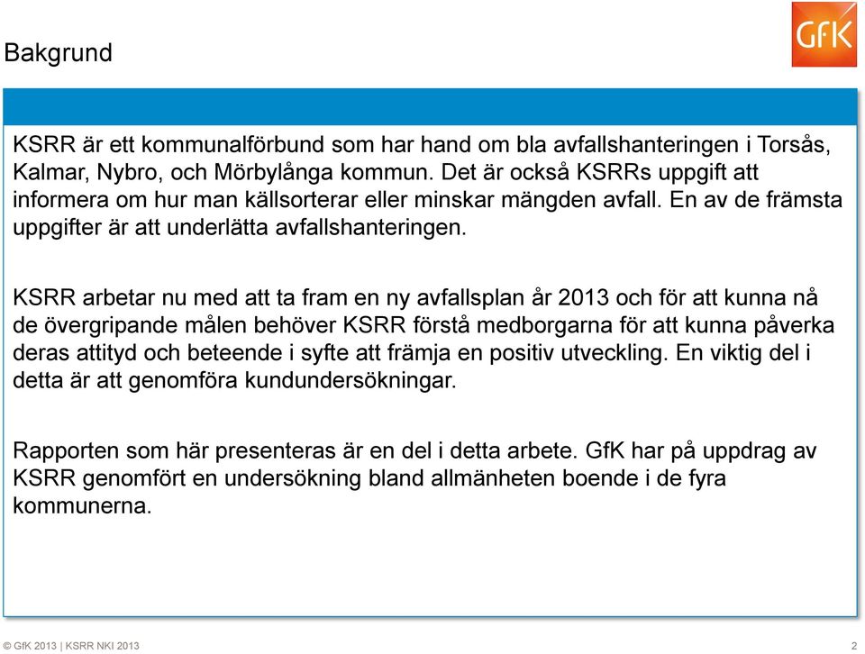 KSRR arbetar nu med att ta fram en ny avfallsplan år 203 och för att kunna nå de övergripande målen behöver KSRR förstå medborgarna för att kunna påverka deras attityd och beteende i