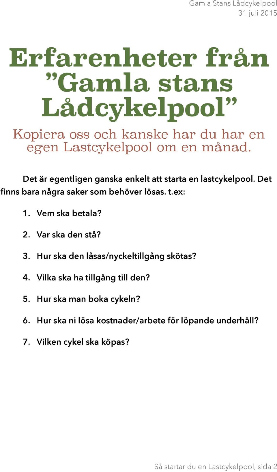 Vem ska betala? 2. Var ska den stå? 3. Hur ska den låsas/nyckeltillgång skötas? 4. Vilka ska ha tillgång till den? 5.