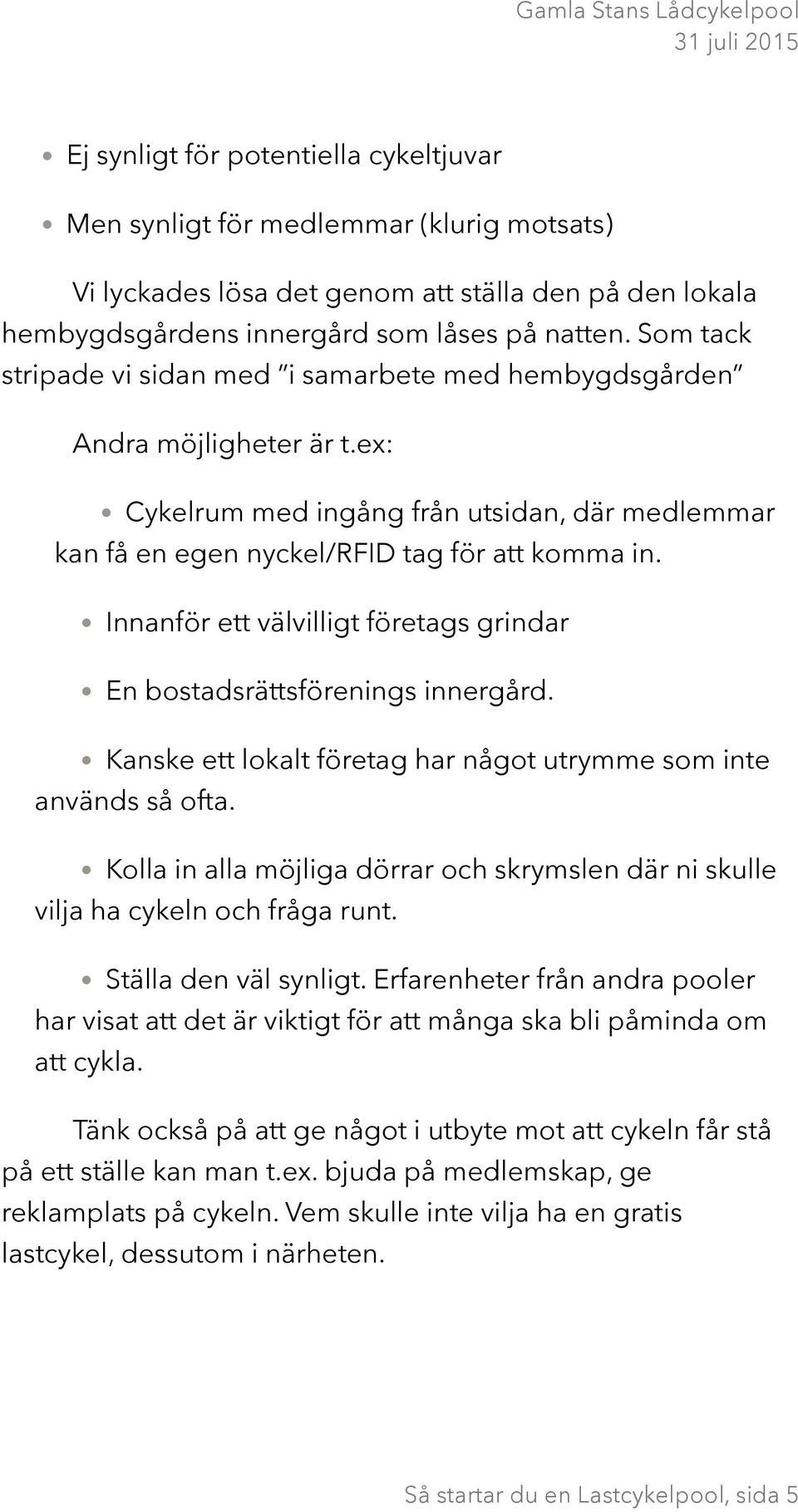 Innanför ett välvilligt företags grindar En bostadsrättsförenings innergård. Kanske ett lokalt företag har något utrymme som inte används så ofta.