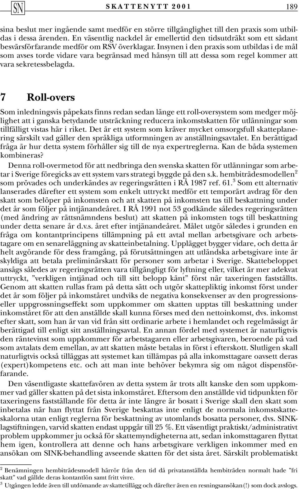 Insynen i den praxis som utbildas i de mål som avses torde vidare vara begränsad med hänsyn till att dessa som regel kommer att vara sekretessbelagda.