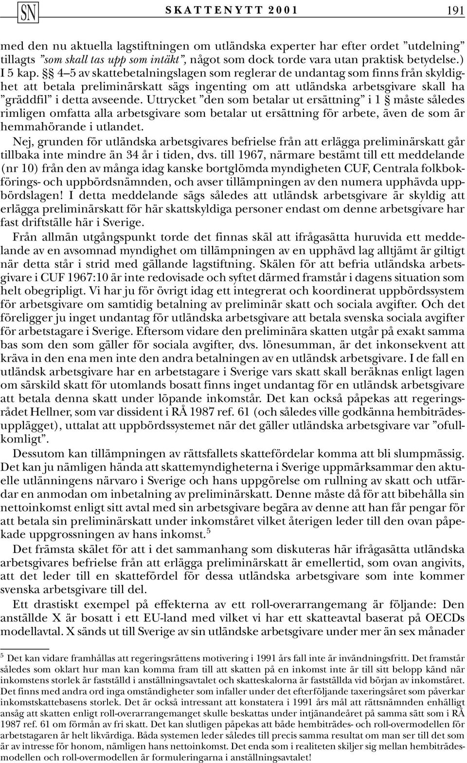 Uttrycket den som betalar ut ersättning i 1 måste således rimligen omfatta alla arbetsgivare som betalar ut ersättning för arbete, även de som är hemmahörande i utlandet.