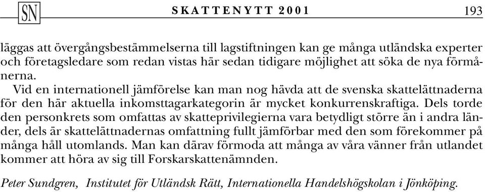 Dels torde den personkrets som omfattas av skatteprivilegierna vara betydligt större än i andra länder, dels är skattelättnadernas omfattning fullt jämförbar med den som förekommer på många