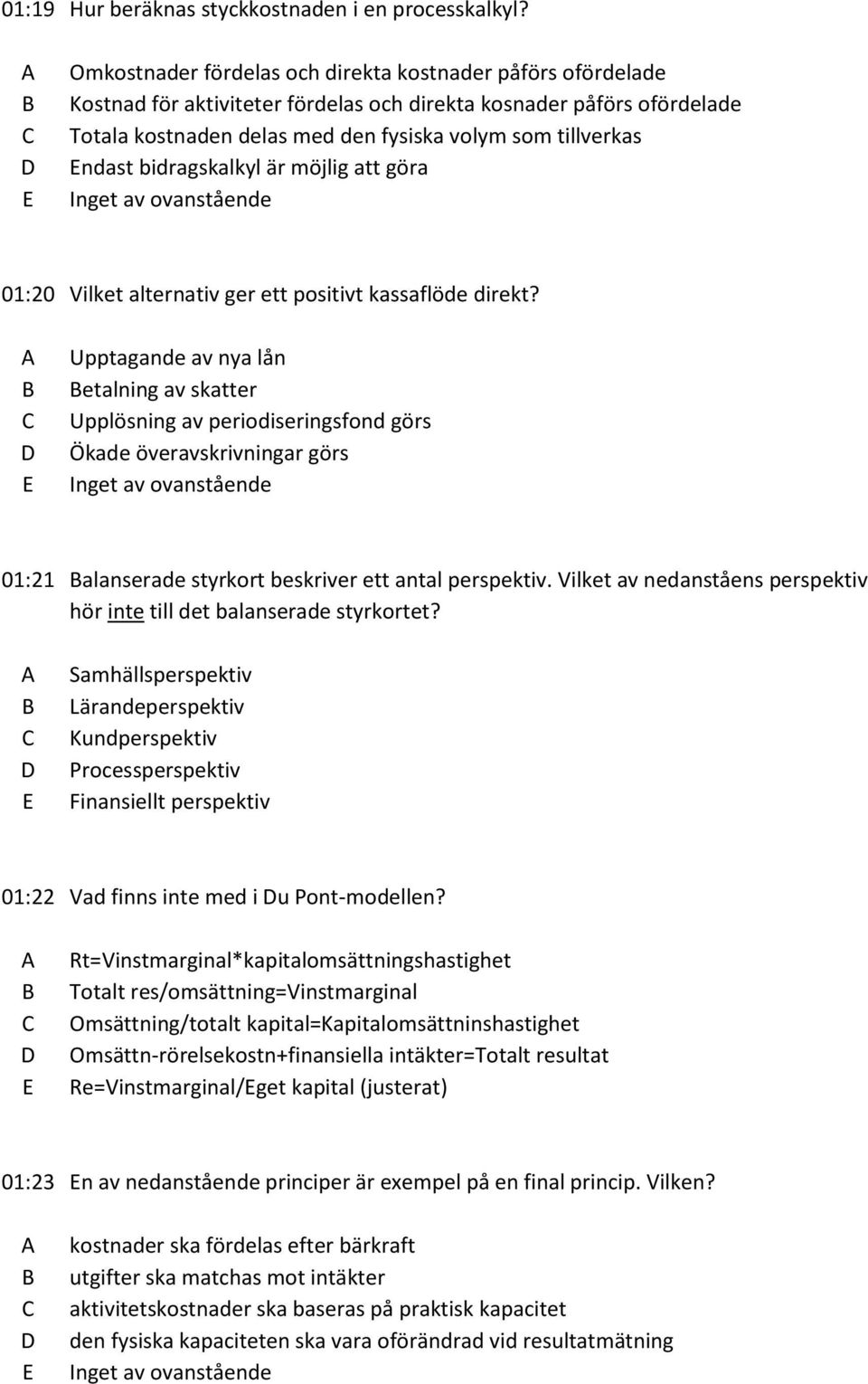 bidragskalkyl är möjlig att göra 01:20 Vilket alternativ ger ett positivt kassaflöde direkt?