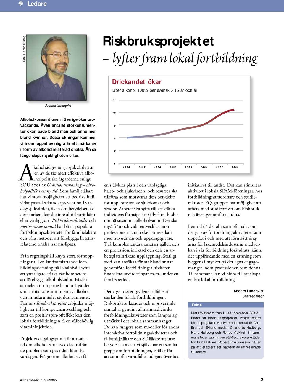 Än så länge släpar sjukligheten efter. lkoholrådgivning i sjukvården är en av de tio mest effektiva alkoholpolitiska åtgärderna enligt SOU 2005:25 Gränslös utmaning alkoholpolitik i en ny tid.