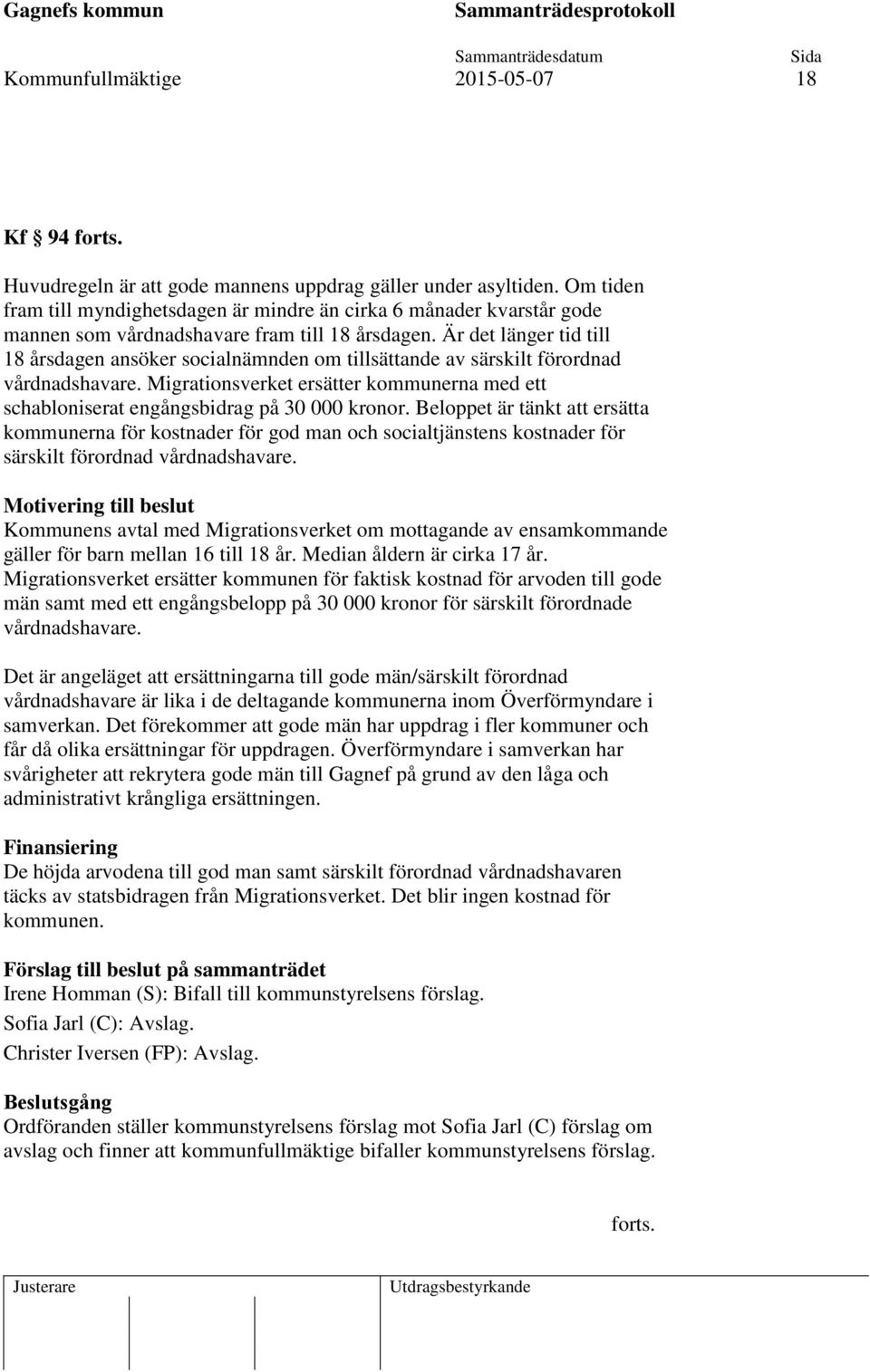 Är det länger tid till 18 årsdagen ansöker socialnämnden om tillsättande av särskilt förordnad vårdnadshavare.