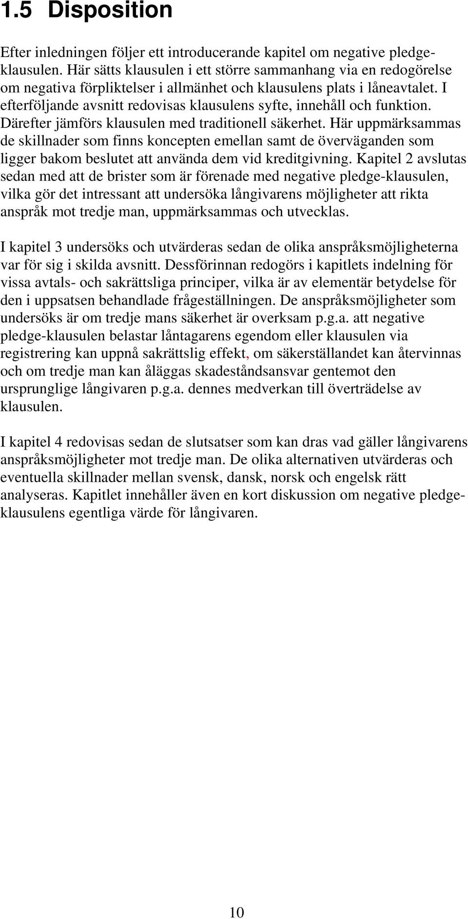 I efterföljande avsnitt redovisas klausulens syfte, innehåll och funktion. Därefter jämförs klausulen med traditionell säkerhet.