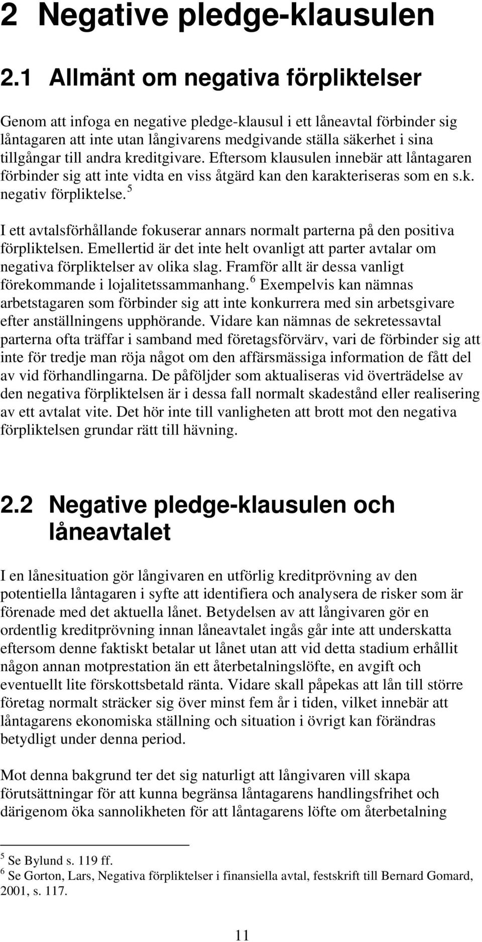 andra kreditgivare. Eftersom klausulen innebär att låntagaren förbinder sig att inte vidta en viss åtgärd kan den karakteriseras som en s.k. negativ förpliktelse.