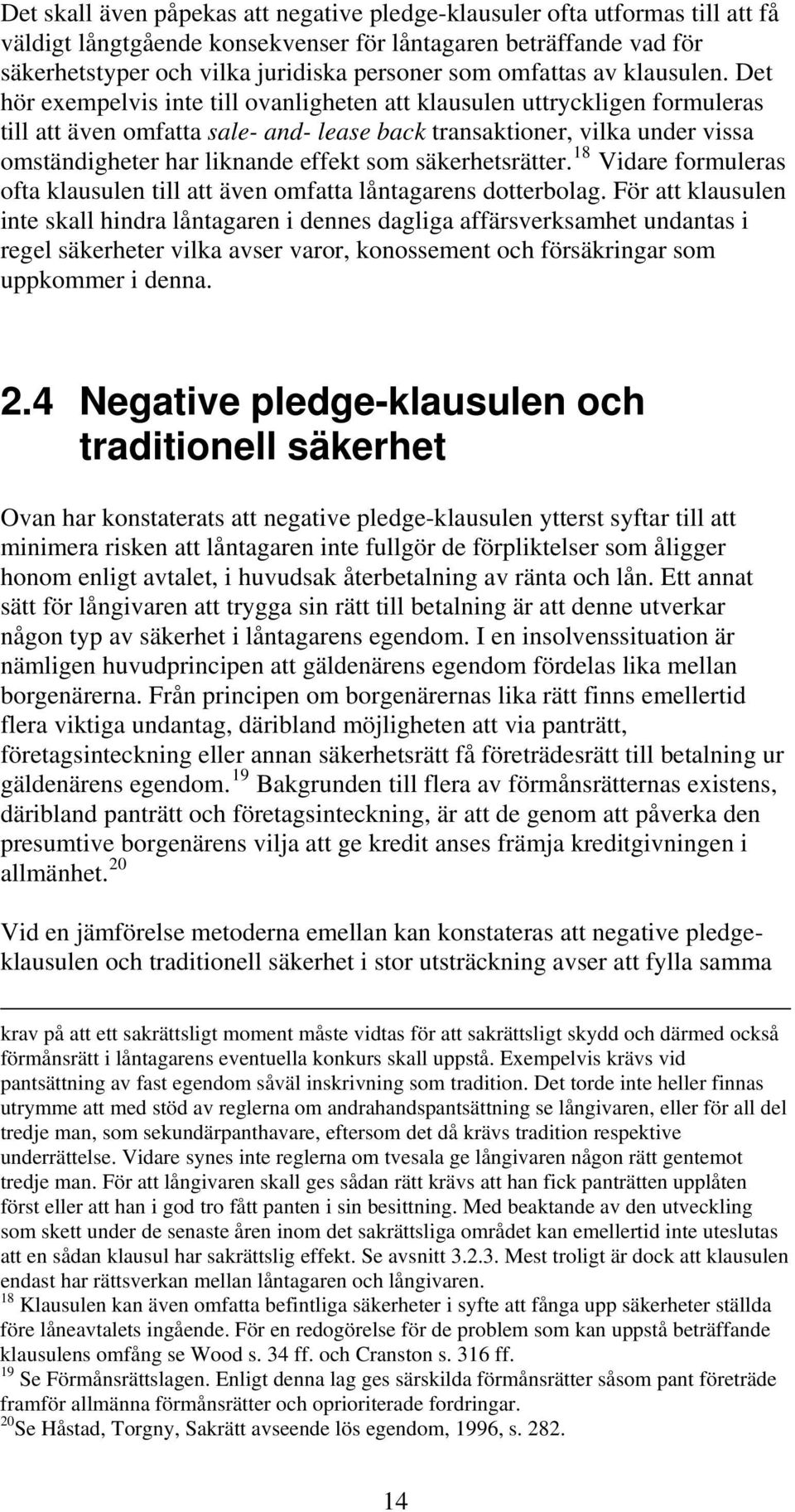 Det hör exempelvis inte till ovanligheten att klausulen uttryckligen formuleras till att även omfatta sale- and- lease back transaktioner, vilka under vissa omständigheter har liknande effekt som