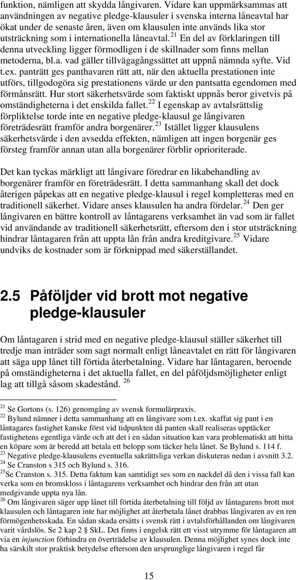 internationella låneavtal. 21 En del av förklaringen till denna utveckling ligger förmodligen i de skillnader som finns mellan metoderna, bl.a. vad gäller tillvägagångssättet att uppnå nämnda syfte.