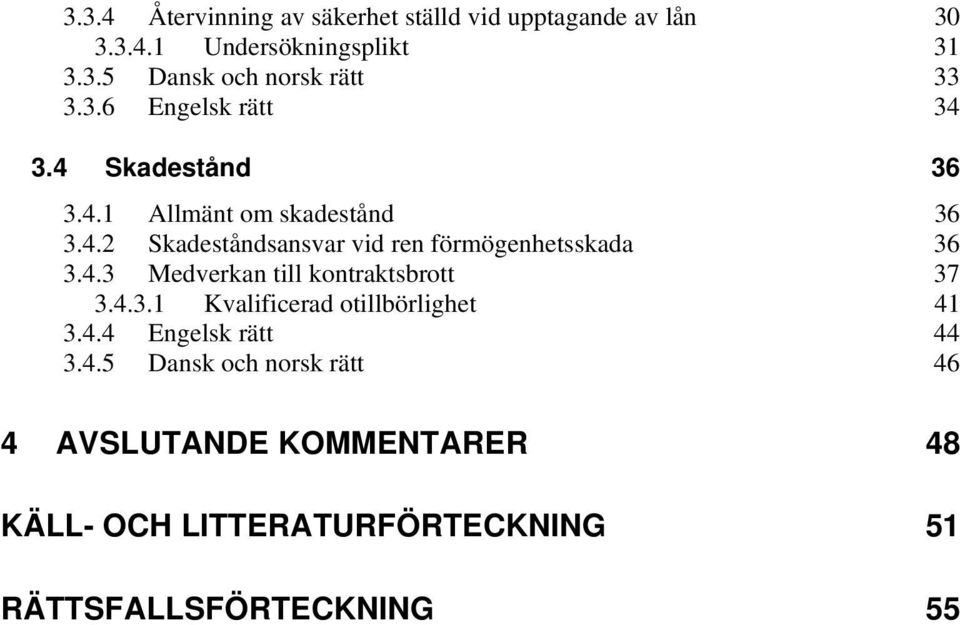 4.3 Medverkan till kontraktsbrott 37 3.4.3.1 Kvalificerad otillbörlighet 41 3.4.4 Engelsk rätt 44 3.4.5 Dansk och norsk rätt 46 4 AVSLUTANDE KOMMENTARER 48 KÄLL- OCH LITTERATURFÖRTECKNING 51 RÄTTSFALLSFÖRTECKNING 55