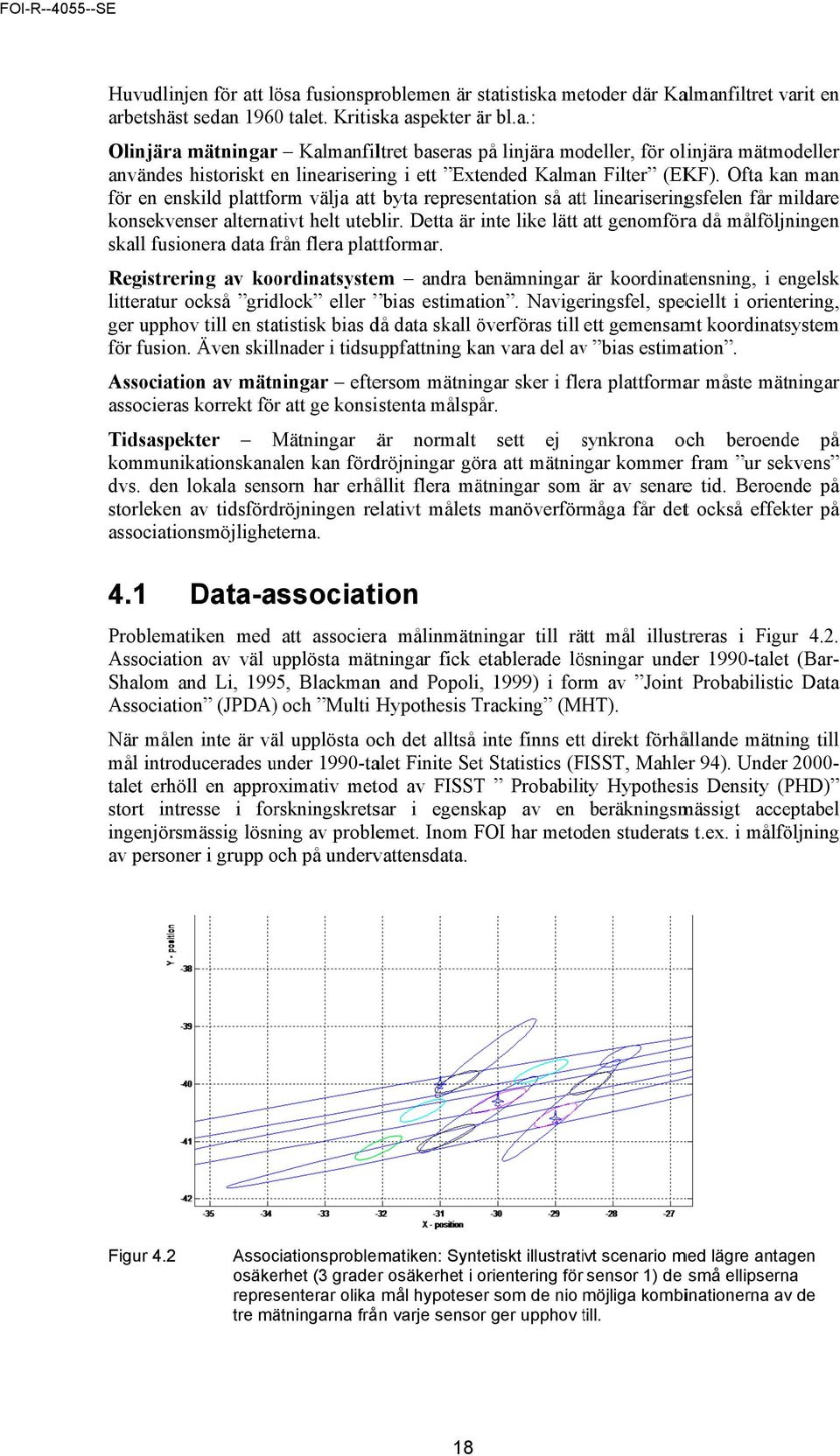 Detta är inte like lätt att genomförra då målföljn ningen skall fussionera data från f flera platttformar.