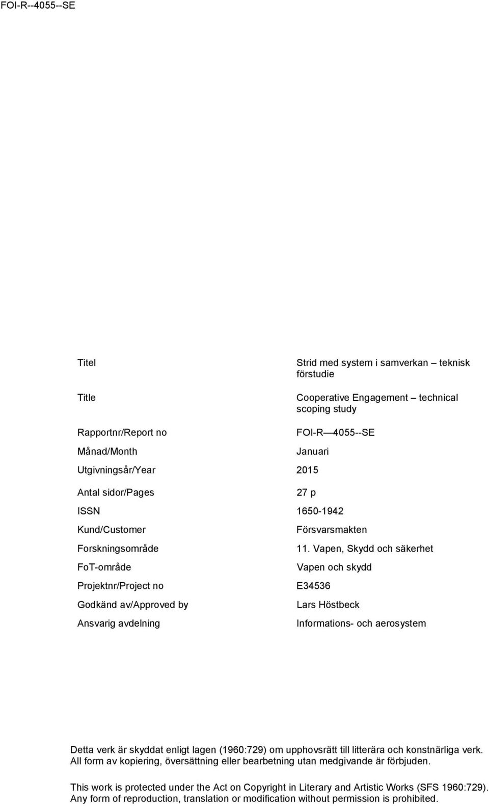 Vapen, Skydd och säkerhet FoT-område Vapen och skydd Projektnr/Project no E34536 Godkänd av/approved by Lars Höstbeck Ansvarig avdelning Informations- och aerosystem Detta verk är skyddat enligt