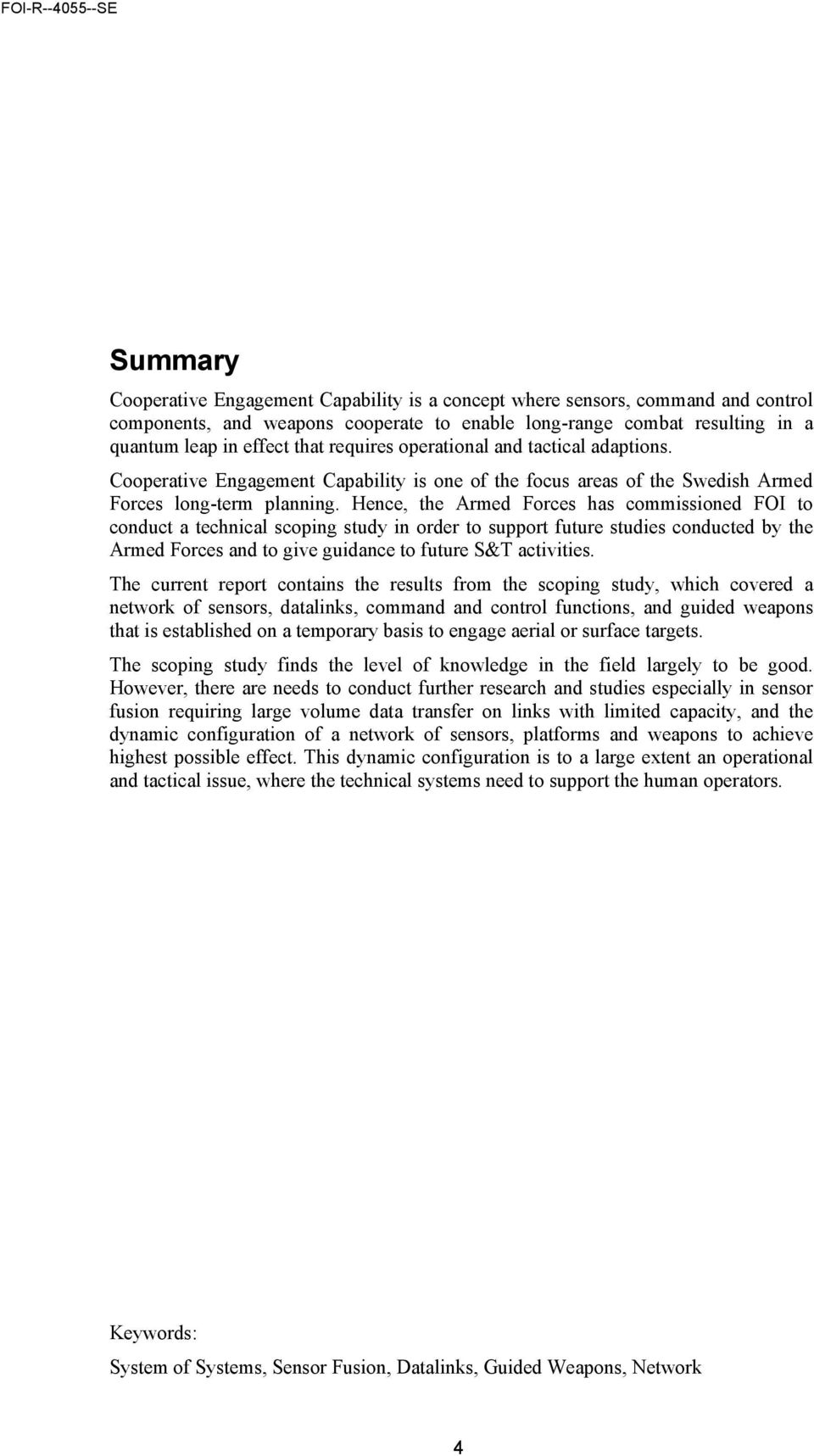 Hence, the Armed Forces has commissioned FOI to conduct a technical scoping study in order to support future studies conducted by the Armed Forces and to give guidance to future S&T activities.