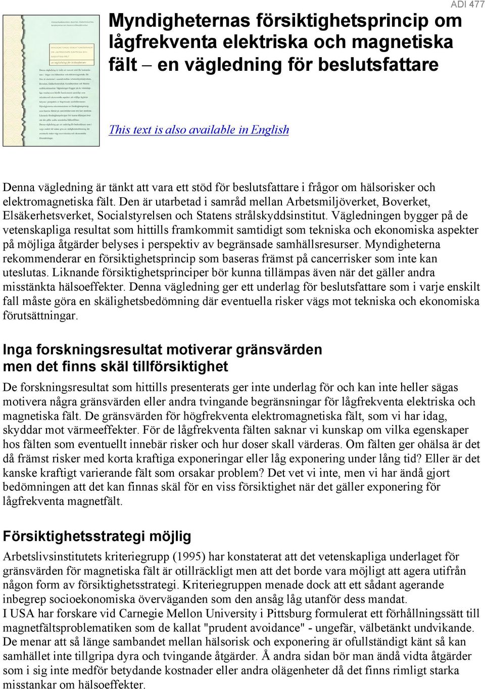 Den är utarbetad i samråd mellan Arbetsmiljöverket, Boverket, Elsäkerhetsverket, Socialstyrelsen och Statens strålskyddsinstitut.