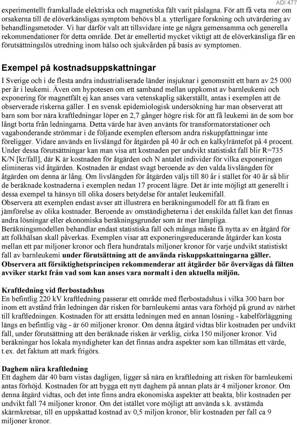 Det är emellertid mycket viktigt att de elöverkänsliga får en förutsättningslös utredning inom hälso och sjukvården på basis av symptomen.