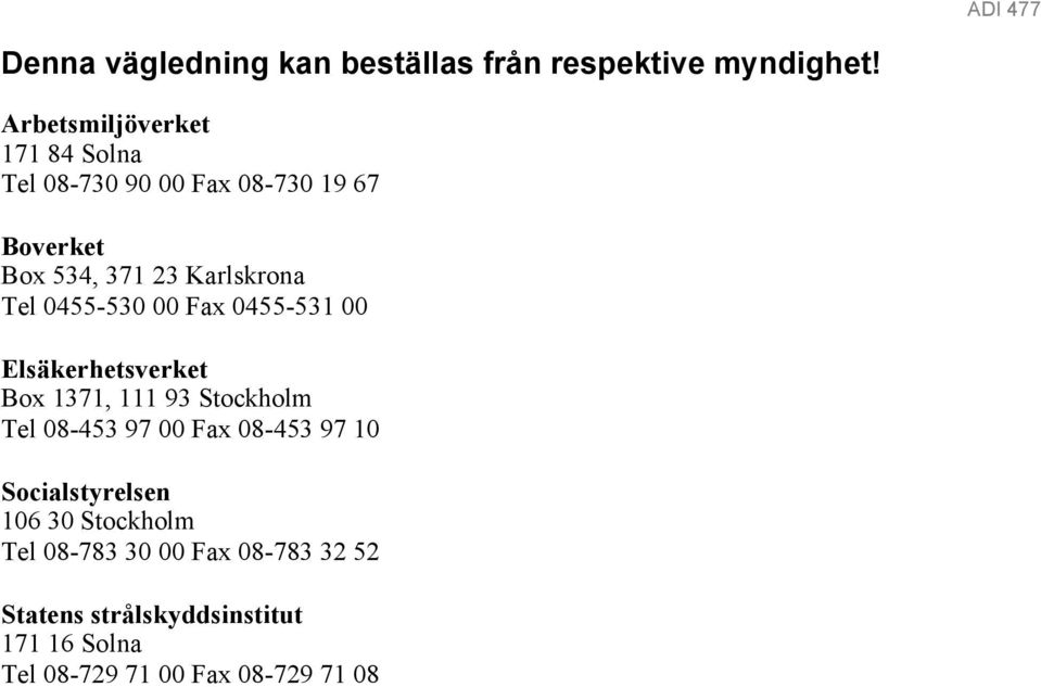 Tel 0455-530 00 Fax 0455-531 00 Elsäkerhetsverket Box 1371, 111 93 Stockholm Tel 08-453 97 00 Fax