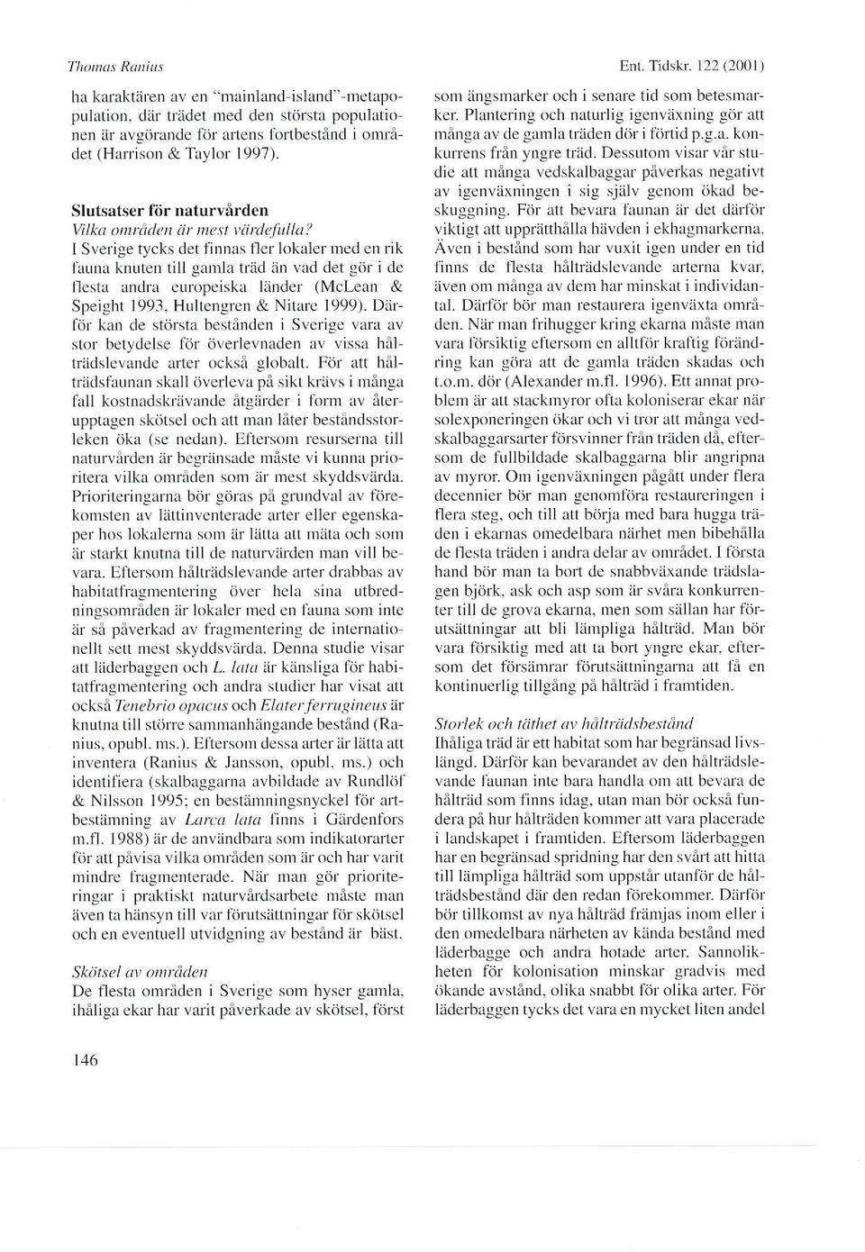 I Sverige tycks det finnas l'ler lokaler med en rik fauna knulcn till gamla träd än vad det giir ide flesta andra europeiska länder' (Mclean & Speight 1993. Hultengren & Nit e 1999). Diirför kiln de.