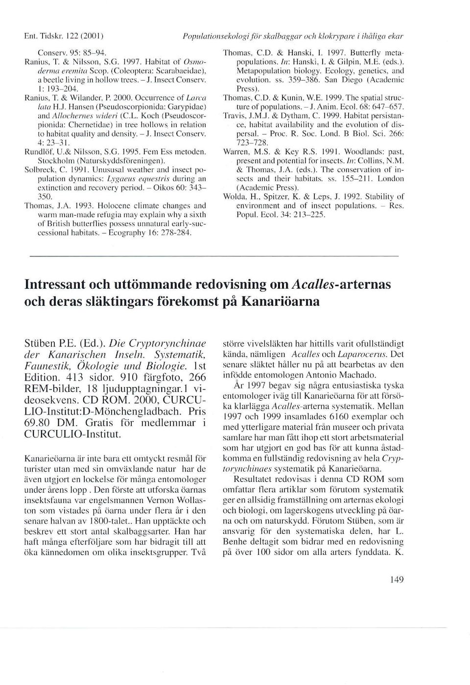 Koch (Pseudoscor-- pionida: Chernetidae) in tree hollows in relatiur to habitat quality and density. - J. Insect Conserv. 4: 23 31. Rundlöt. U.& Nilsson, S-C. 1995. Fem Ess metoden.