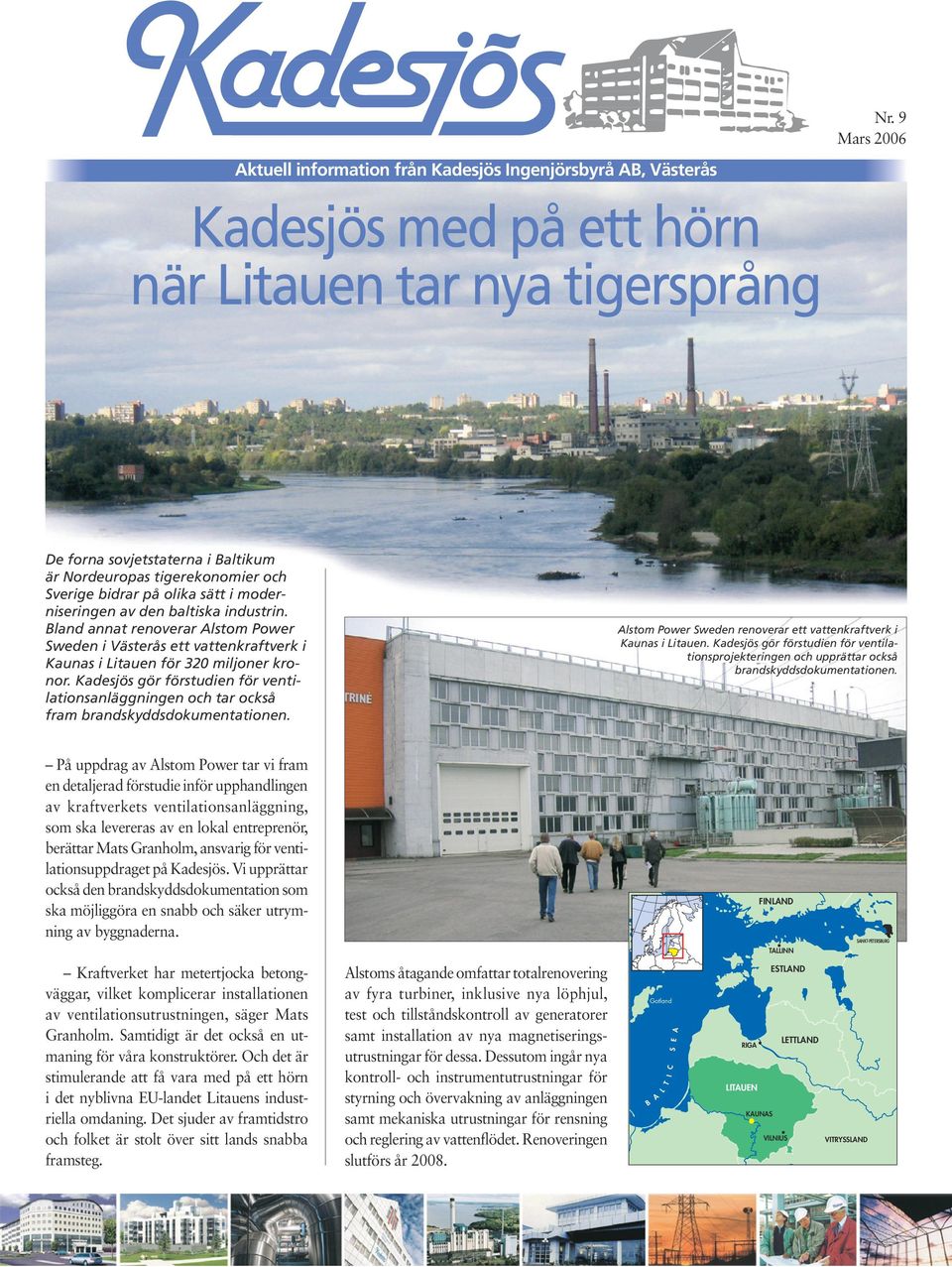 Kadesjös gör förstudien för ventilationsanläggningen och tar också fram brandskyddsdokumentationen. Alstom Power Sweden renoverar ett vattenkraftverk i Kaunas i Litauen.