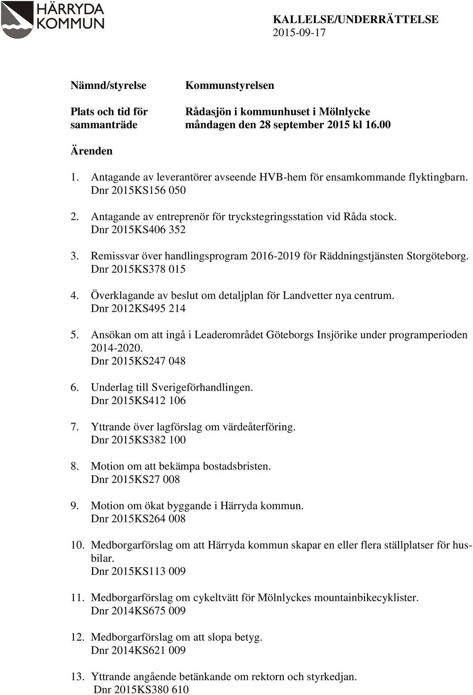 Remissvar över handlingsprogram 2016-2019 för Räddningstjänsten Storgöteborg. Dnr 2015KS378 015 4. Överklagande av beslut om detaljplan för Landvetter nya centrum. Dnr 2012KS495 214 5.