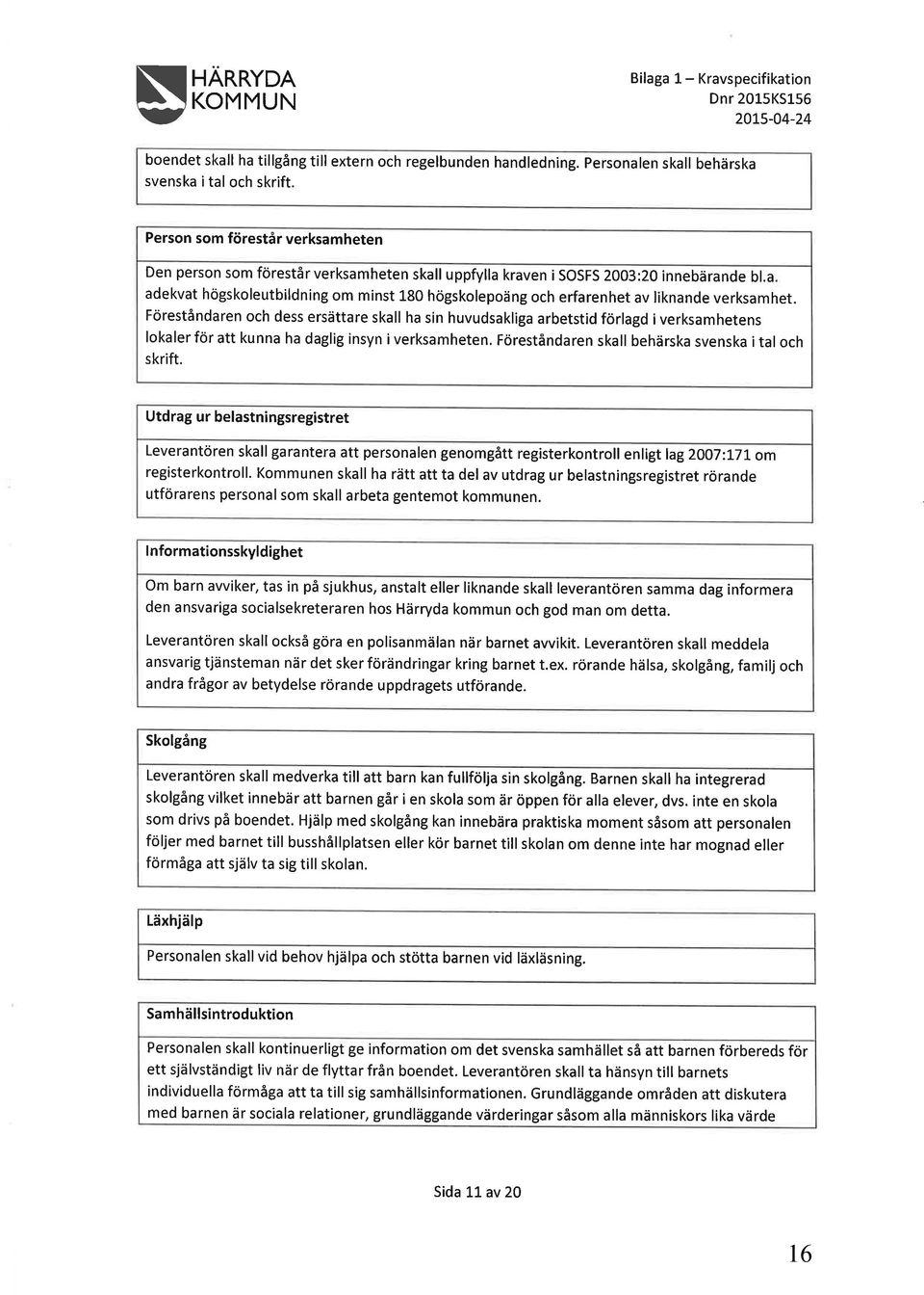 a adekvat högskoleutbildning om minst 180 högskolepoäng och erfarenhet av liknande verksamhet.