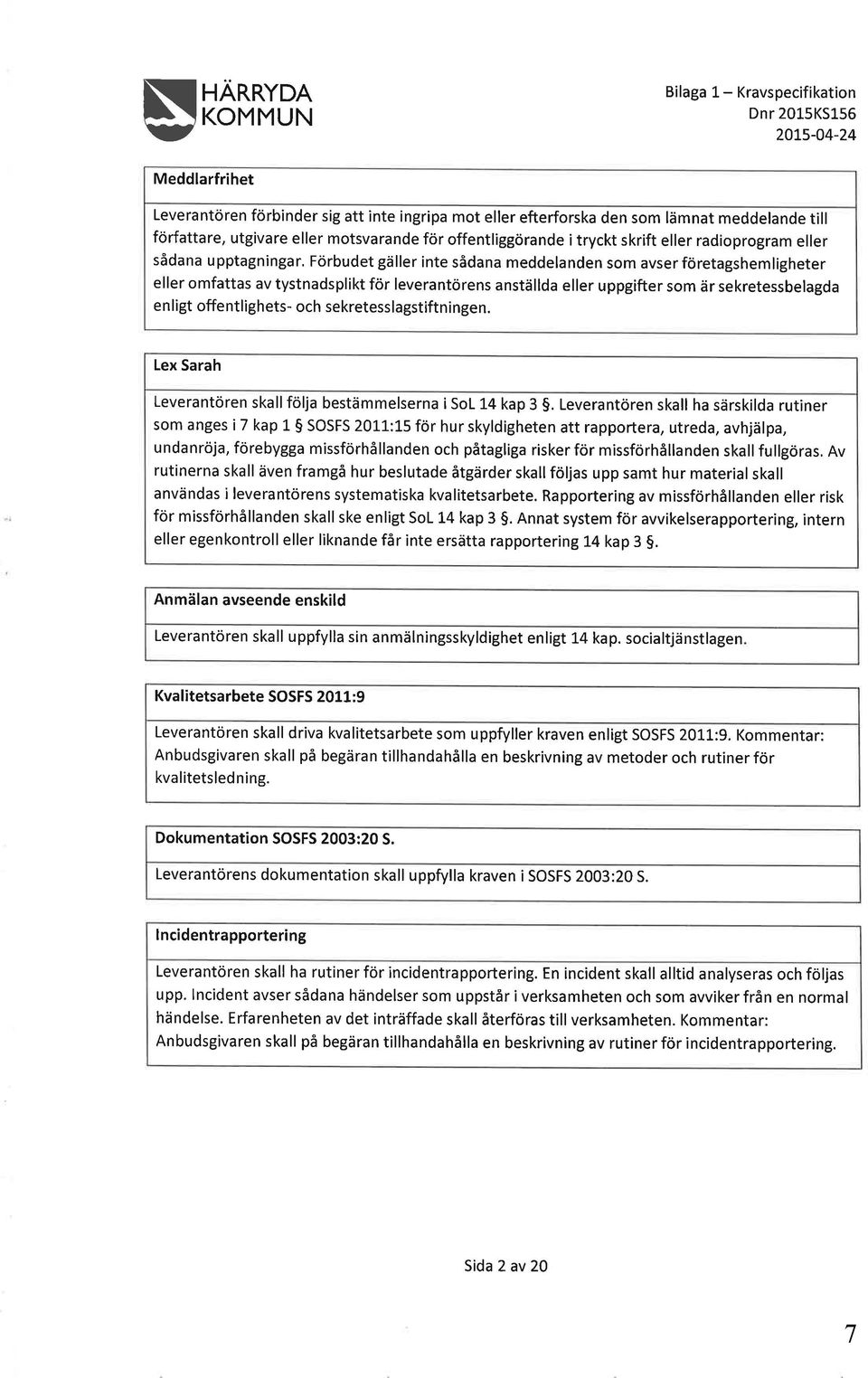 tystnadsplikt för leverantörens anställda eller uppgifter som är sekretessbelagda enligt offentlighets- och sekretesslagstiftningen. Lex Sarah Leverantören skallfölja bestämmelserna isol 14 kap 3 5.