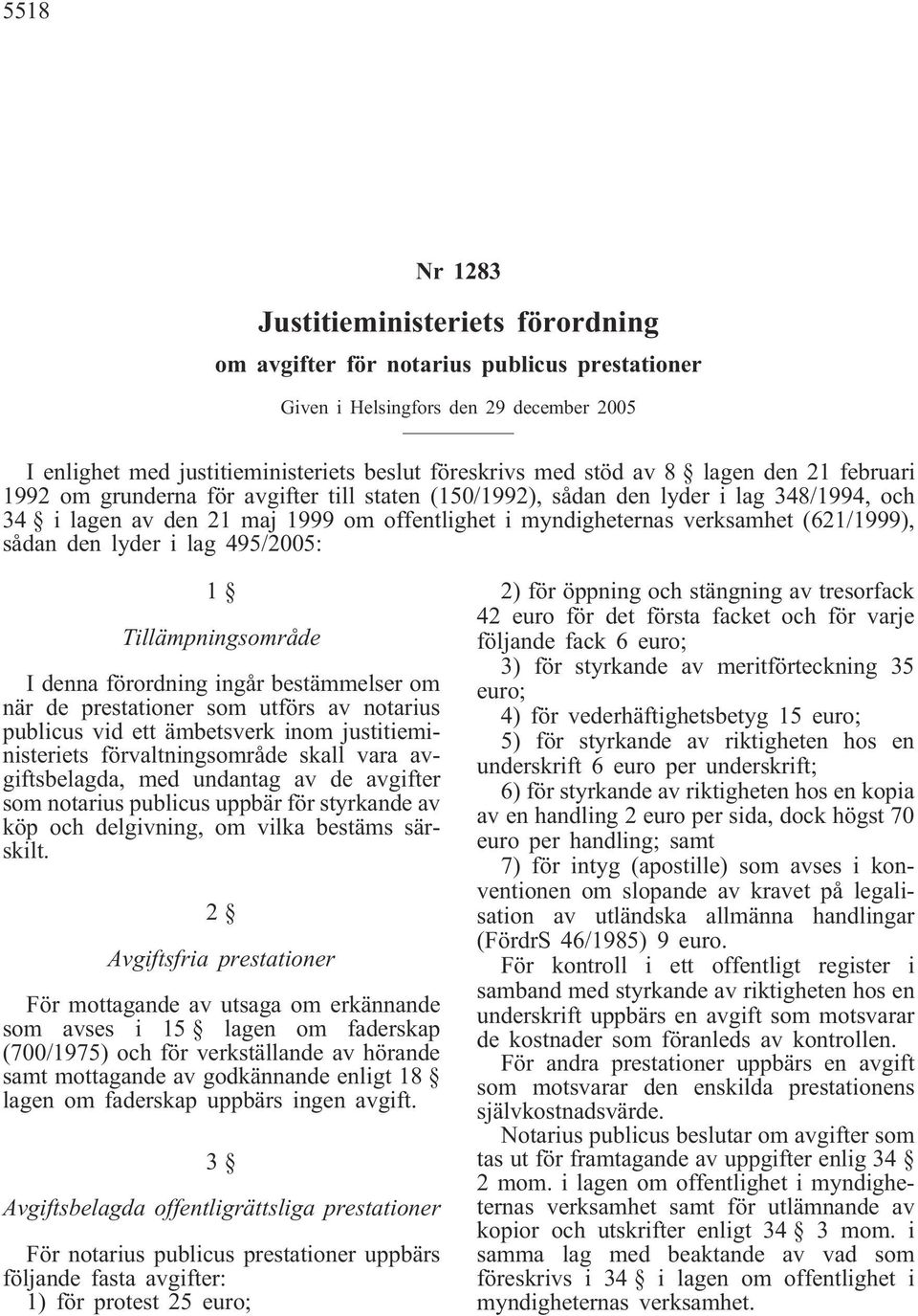 (621/1999), sådan den lyder i lag 495/2005: 1 Tillämpningsområde I denna förordning ingår bestämmelser om när de prestationer som utförs av notarius publicus vid ett ämbetsverk inom