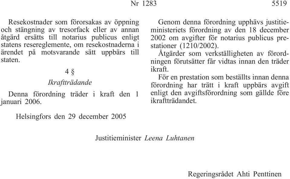 Genom denna förordning upphävs justitieministeriets förordning av den 18 december 2002 om avgifter för notarius publicus prestationer (1210/2002).