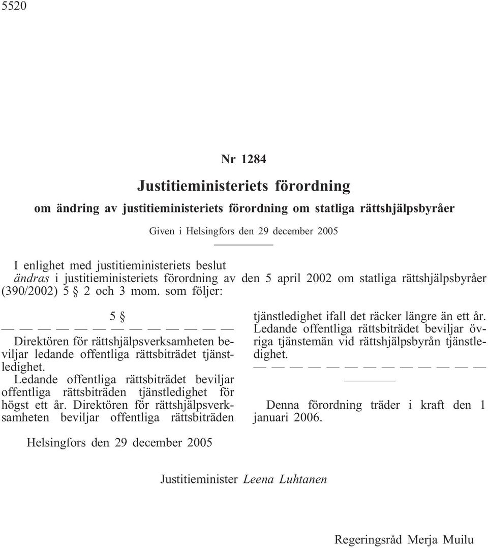 som följer: 5 Direktören för rättshjälpsverksamheten beviljar ledande offentliga rättsbiträdet tjänstledighet.