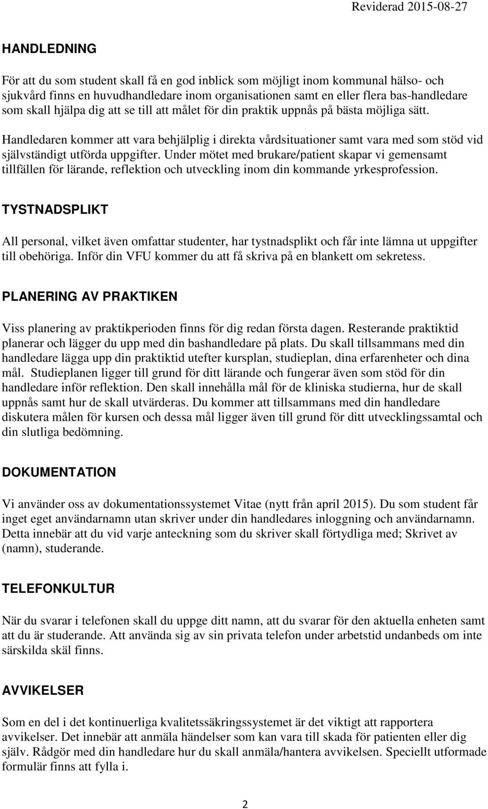 Handledaren kommer att vara behjälplig i direkta vårdsituationer samt vara med som stöd vid självständigt utförda uppgifter.