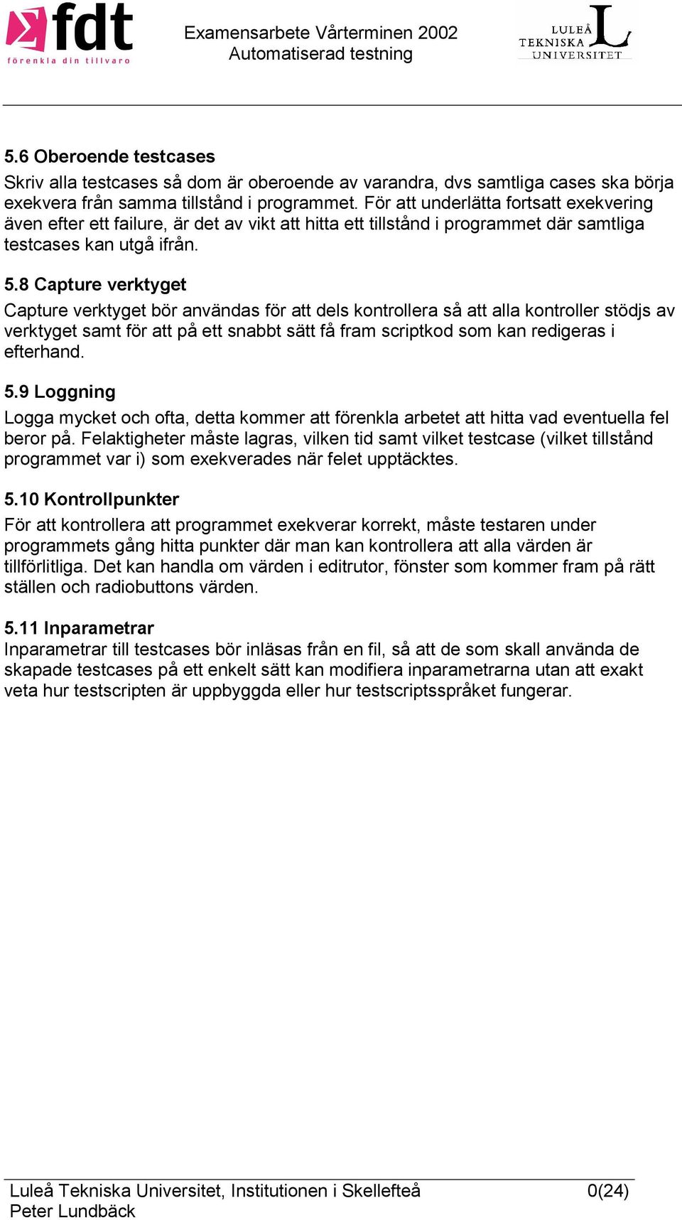 8 Capture verktyget Capture verktyget bör användas för att dels kontrollera så att alla kontroller stödjs av verktyget samt för att på ett snabbt sätt få fram scriptkod som kan redigeras i efterhand.