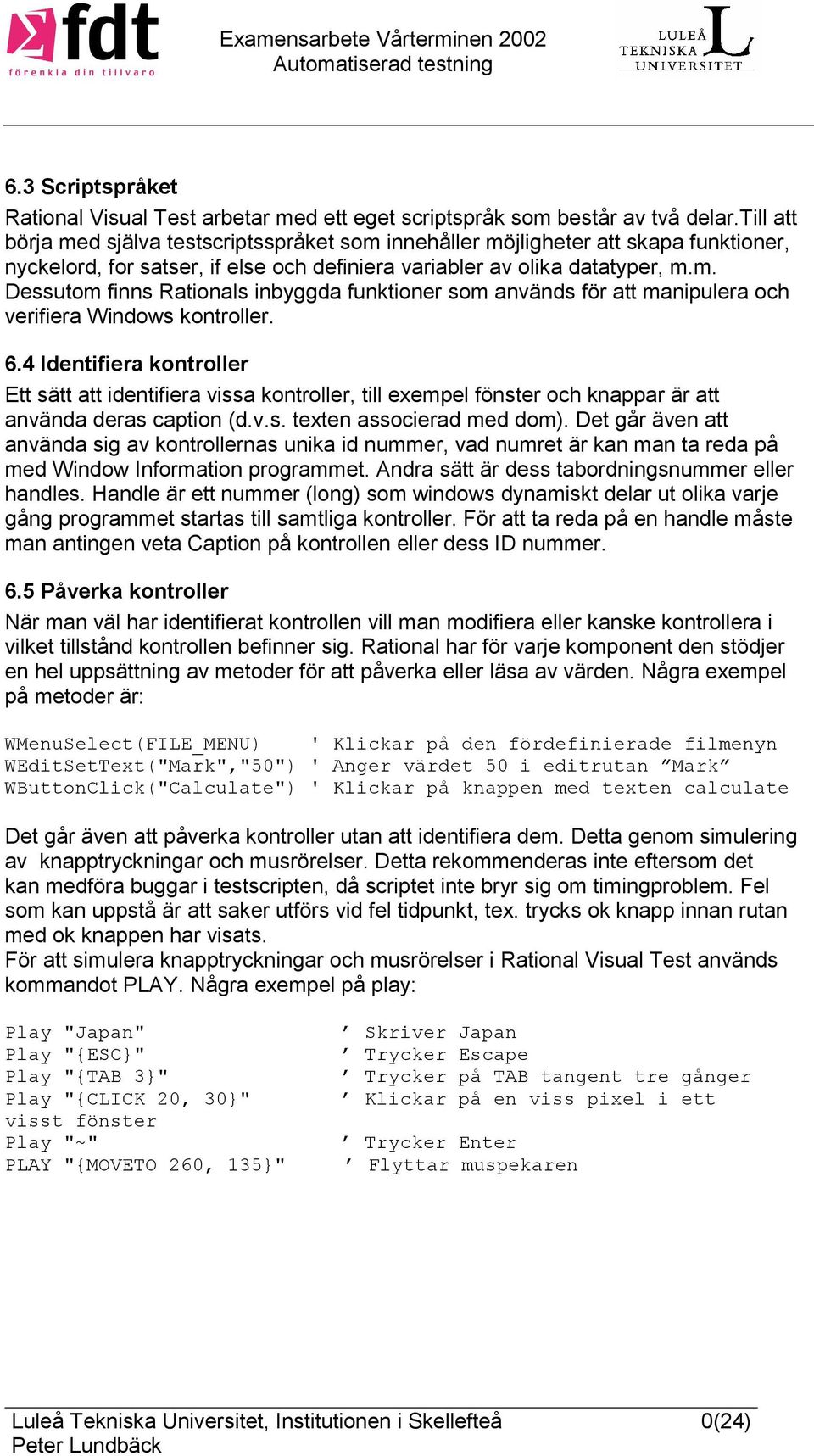 6.4 Identifiera kontroller Ett sätt att identifiera vissa kontroller, till exempel fönster och knappar är att använda deras caption (d.v.s. texten associerad med dom).