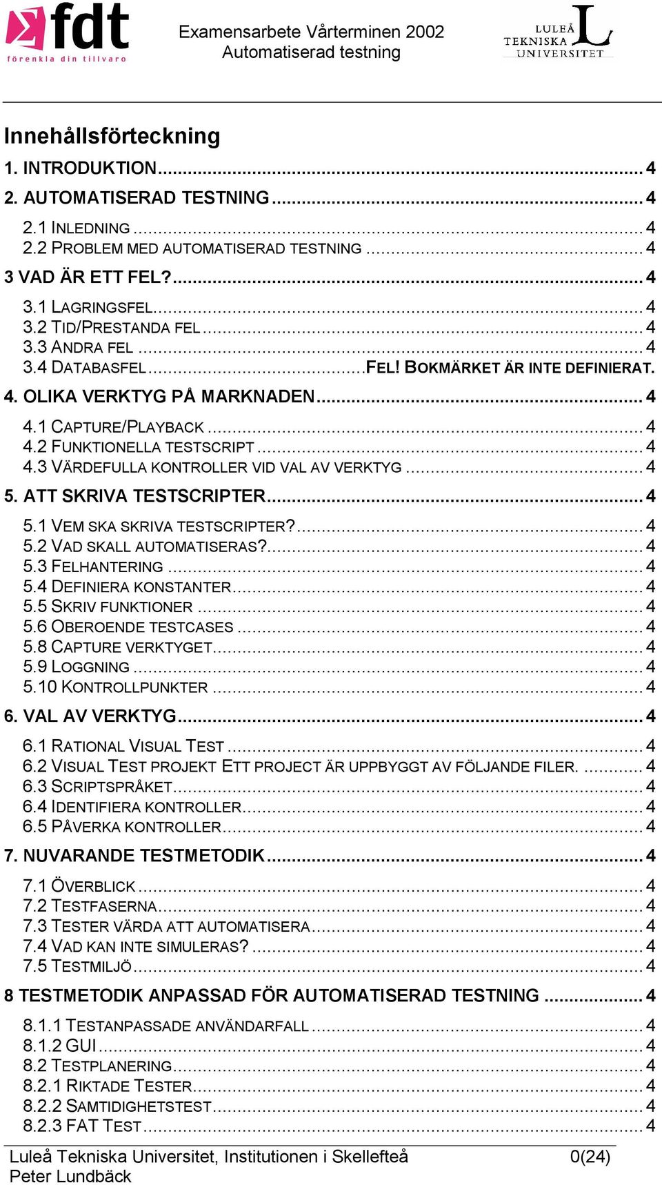 .. 4 5. ATT SKRIVA TESTSCRIPTER... 4 5.1 VEM SKA SKRIVA TESTSCRIPTER?... 4 5.2 VAD SKALL AUTOMATISERAS?... 4 5.3 FELHANTERING... 4 5.4 DEFINIERA KONSTANTER... 4 5.5 SKRIV FUNKTIONER... 4 5.6 OBEROENDE TESTCASES.