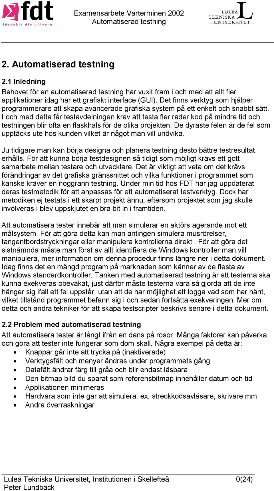 I och med detta får testavdelningen krav att testa fler rader kod på mindre tid och testningen blir ofta en flaskhals för de olika projekten.