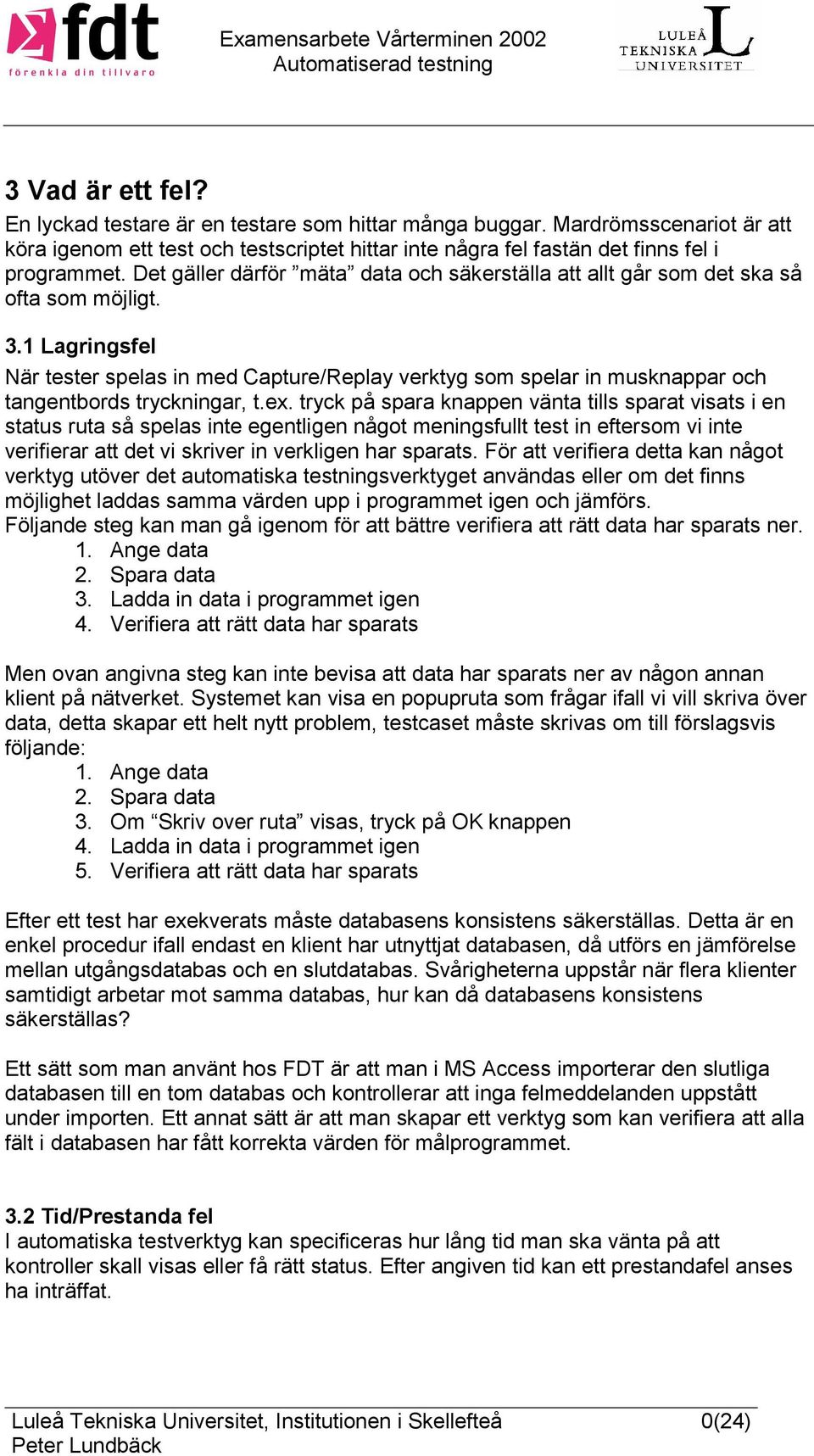 1 Lagringsfel När tester spelas in med Capture/Replay verktyg som spelar in musknappar och tangentbords tryckningar, t.ex.