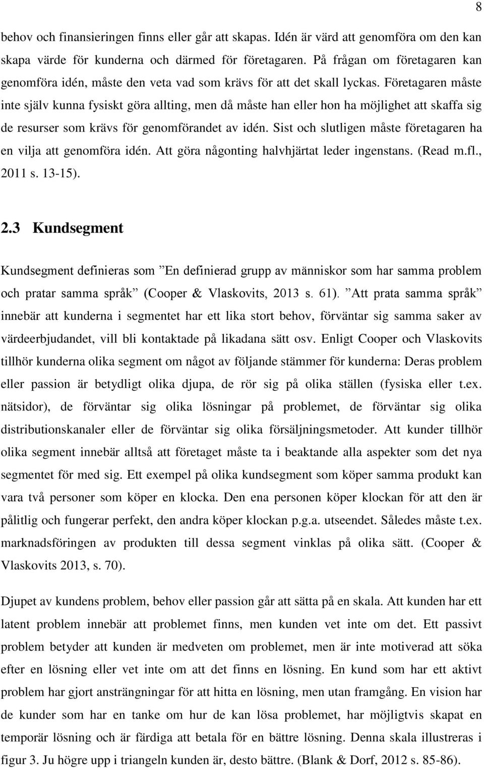 Företagaren måste inte själv kunna fysiskt göra allting, men då måste han eller hon ha möjlighet att skaffa sig de resurser som krävs för genomförandet av idén.