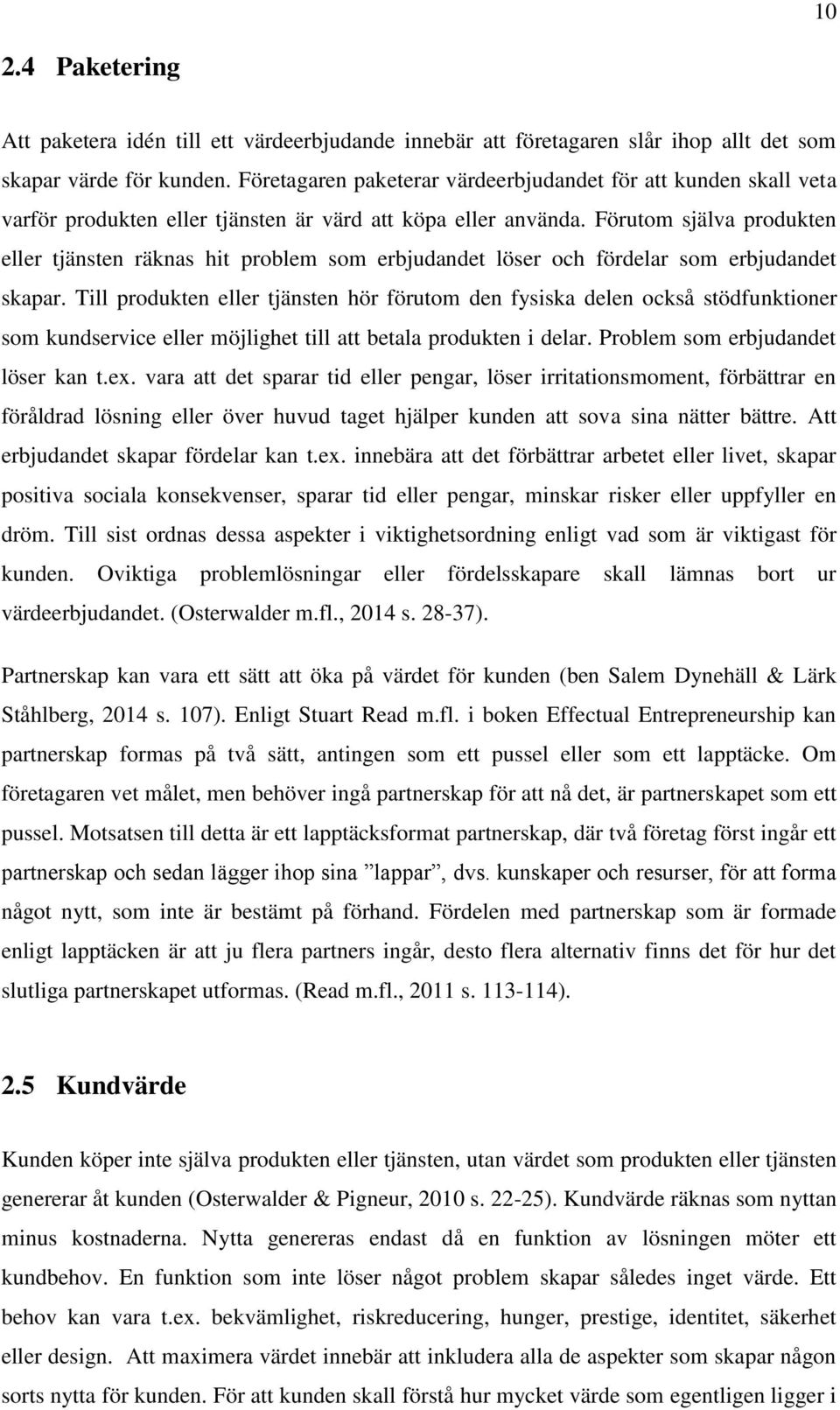 Förutom själva produkten eller tjänsten räknas hit problem som erbjudandet löser och fördelar som erbjudandet skapar.