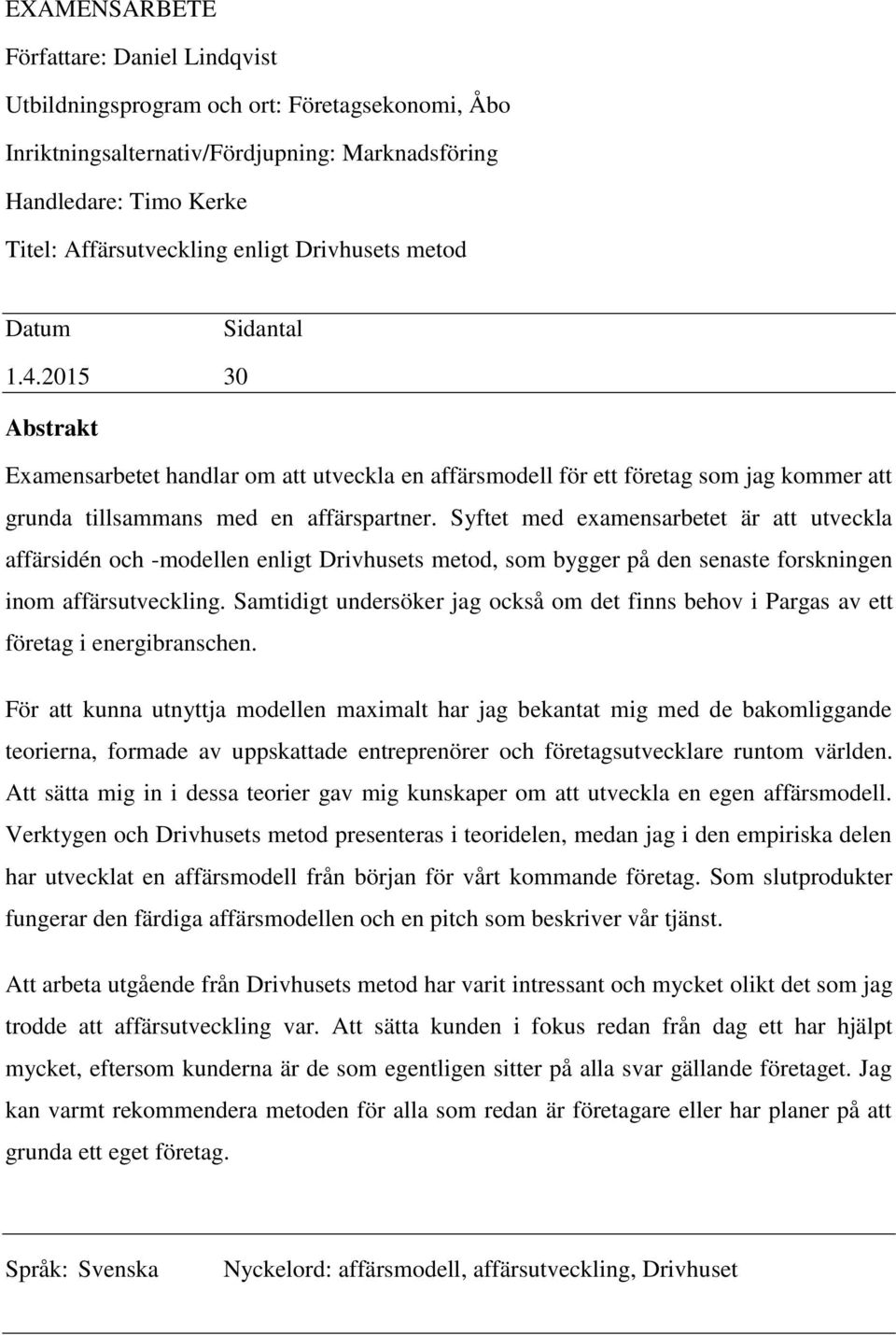 Syftet med examensarbetet är att utveckla affärsidén och -modellen enligt Drivhusets metod, som bygger på den senaste forskningen inom affärsutveckling.