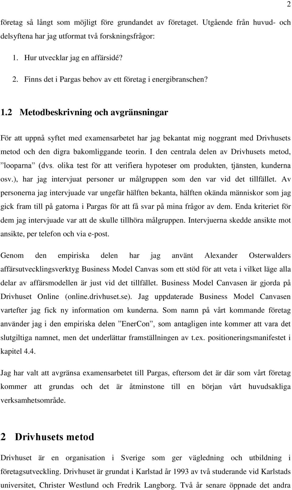 2 Metodbeskrivning och avgränsningar För att uppnå syftet med examensarbetet har jag bekantat mig noggrant med Drivhusets metod och den digra bakomliggande teorin.