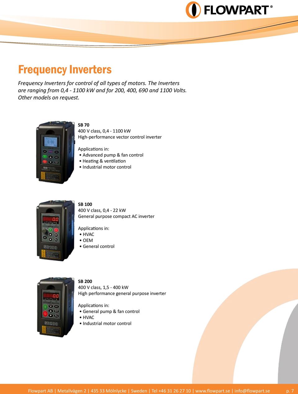 SB 70 400 V class, 0,4-1100 kw High-performance vector control inverter Applications in: Advanced pump & fan control Heating & ventilation Industrial motor control SB 100 400 V