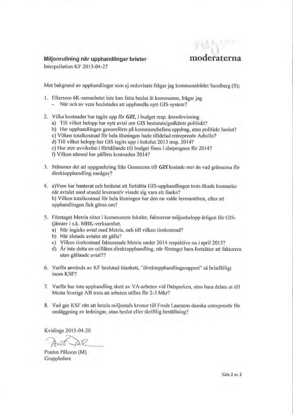 årsredovisni ng a) Ti viket beopp har nytt avta om GIS besutats/godkänts poitiskt? b) Har upphandingen genomforts på kommunchefens uppdrag, utan poitiskt besut?