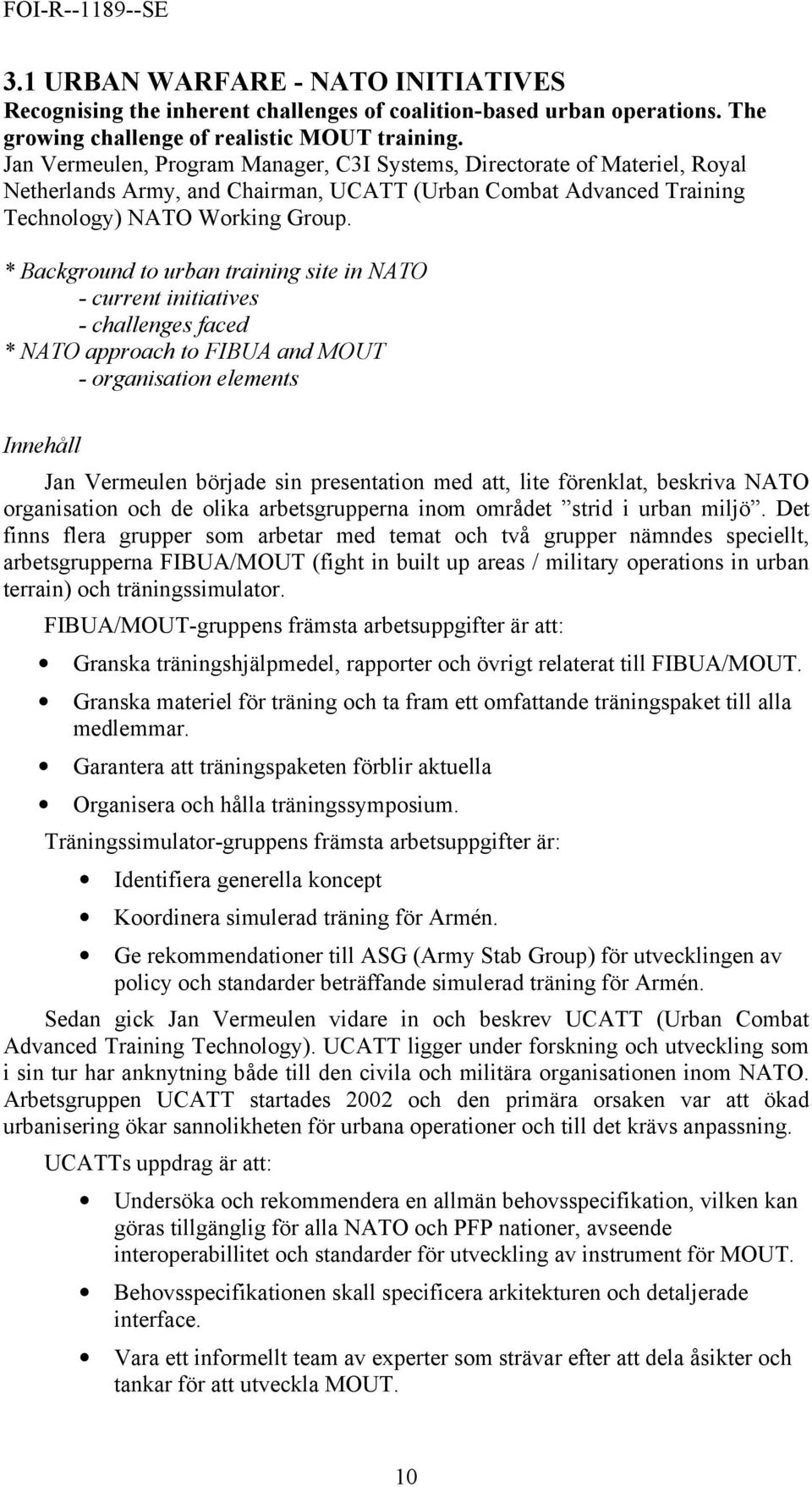 * Background to urban training site in NATO - current initiatives - challenges faced * NATO approach to FIBUA and MOUT - organisation elements Innehåll Jan Vermeulen började sin presentation med att,