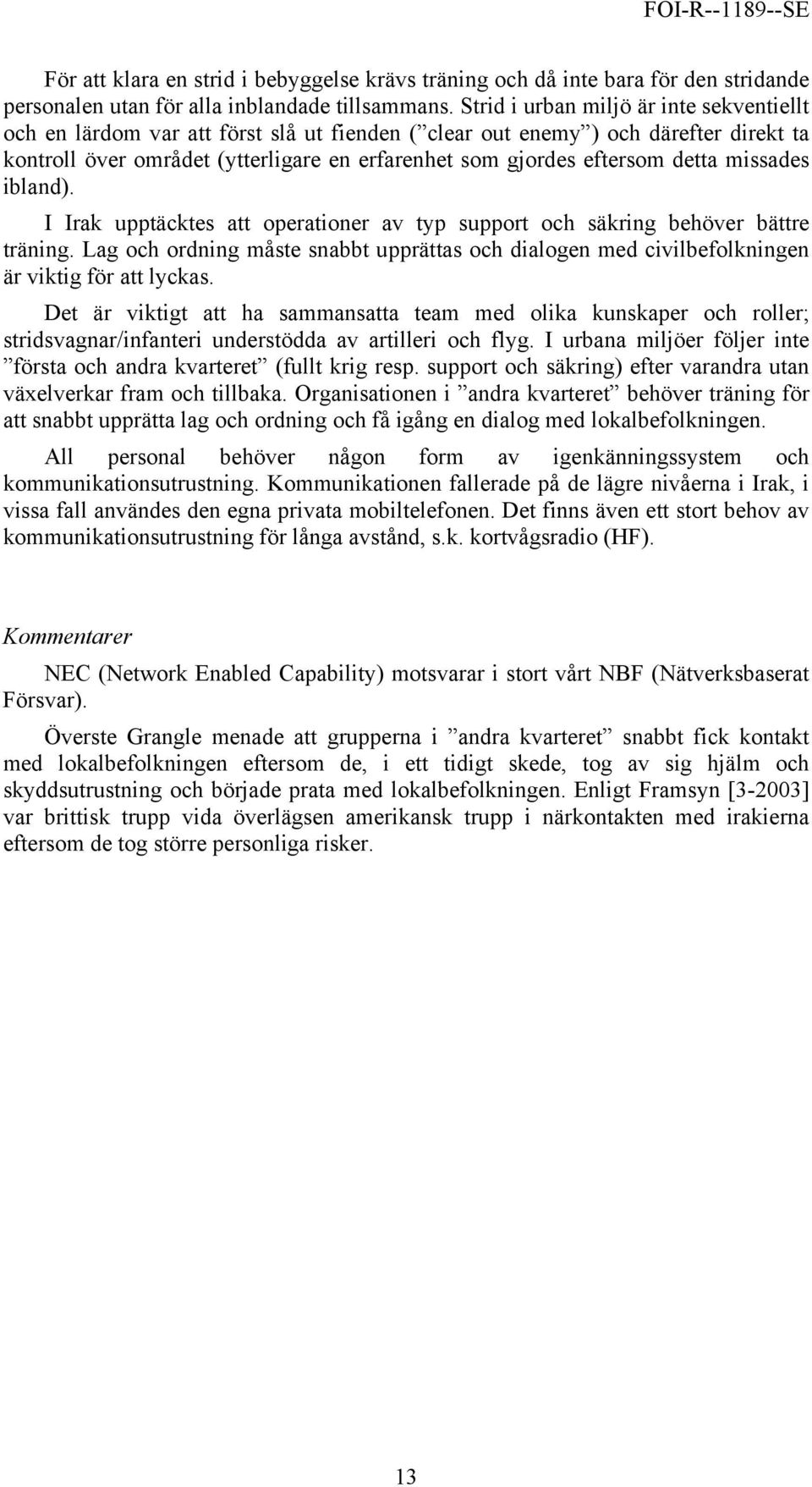 detta missades ibland). I Irak upptäcktes att operationer av typ support och säkring behöver bättre träning.